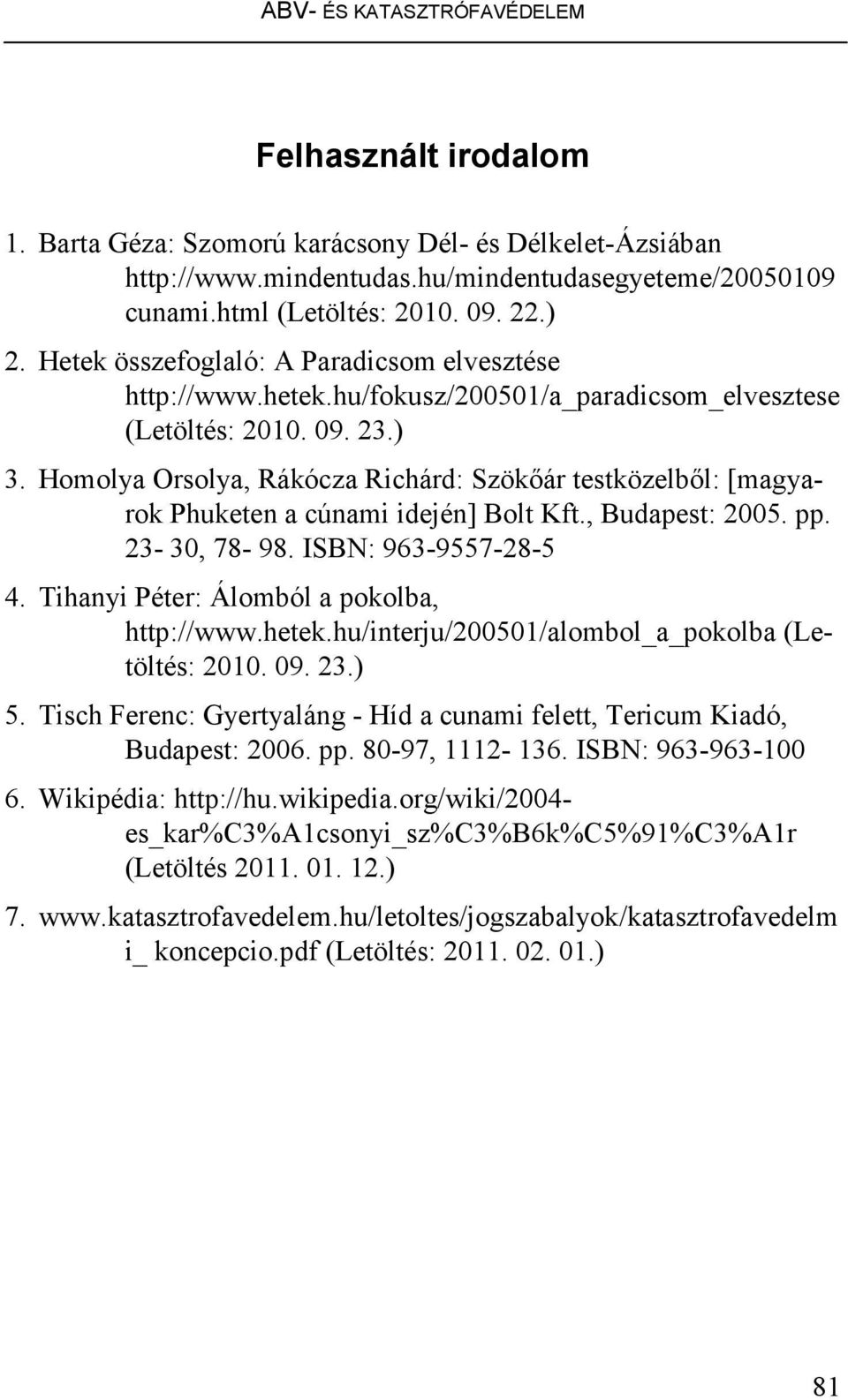 Homolya Orsolya, Rákócza Richárd: Szökıár testközelbıl: [magyarok Phuketen a cúnami idején] Bolt Kft., Budapest: 2005. pp. 23-30, 78-98. ISBN: 963-9557-28-5 4.