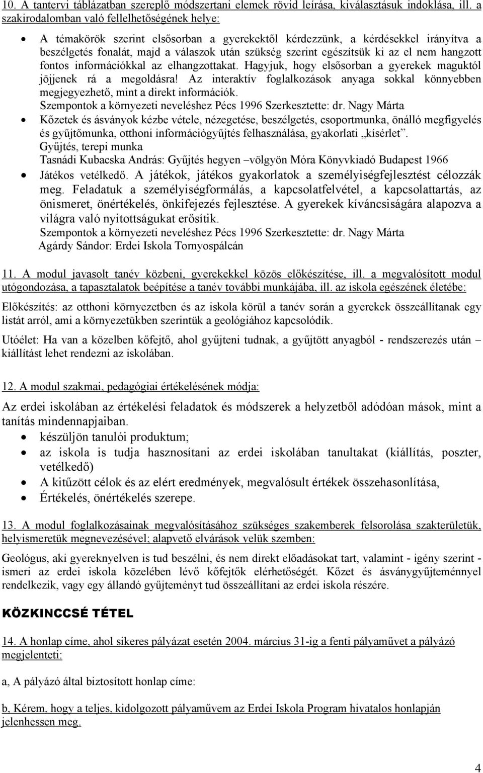 ki az el nem hangzott fontos információkkal az elhangzottakat. Hagyjuk, hogy elsősorban a gyerekek maguktól jöjjenek rá a megoldásra!