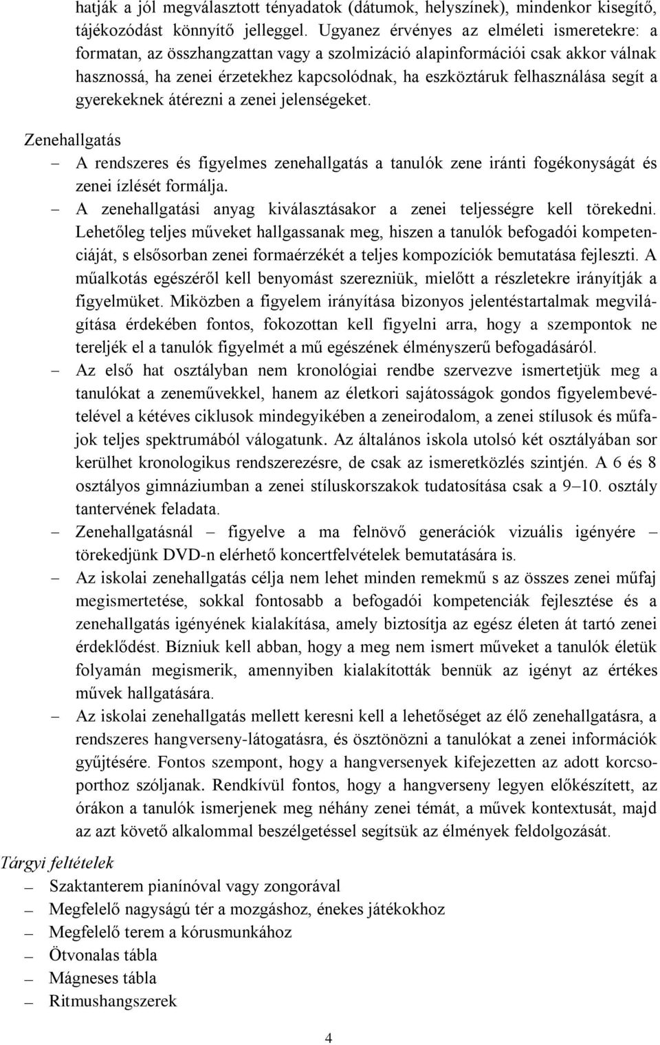 segít a gyerekeknek átérezni a zenei jelenségeket. Zenehallgatás A rendszeres és figyelmes zenehallgatás a tanulók zene iránti fogékonyságát és zenei ízlését formálja.