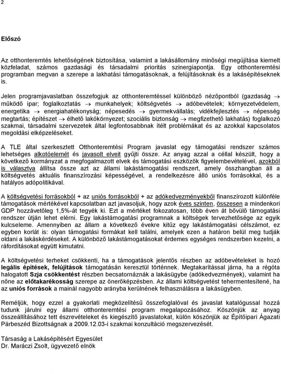 Jelen programjavaslatban összefogjuk az otthonteremtéssel különböző nézőpontból (gazdaság működő ipar; foglalkoztatás munkahelyek; költségvetés adóbevételek; környezetvédelem, energetika