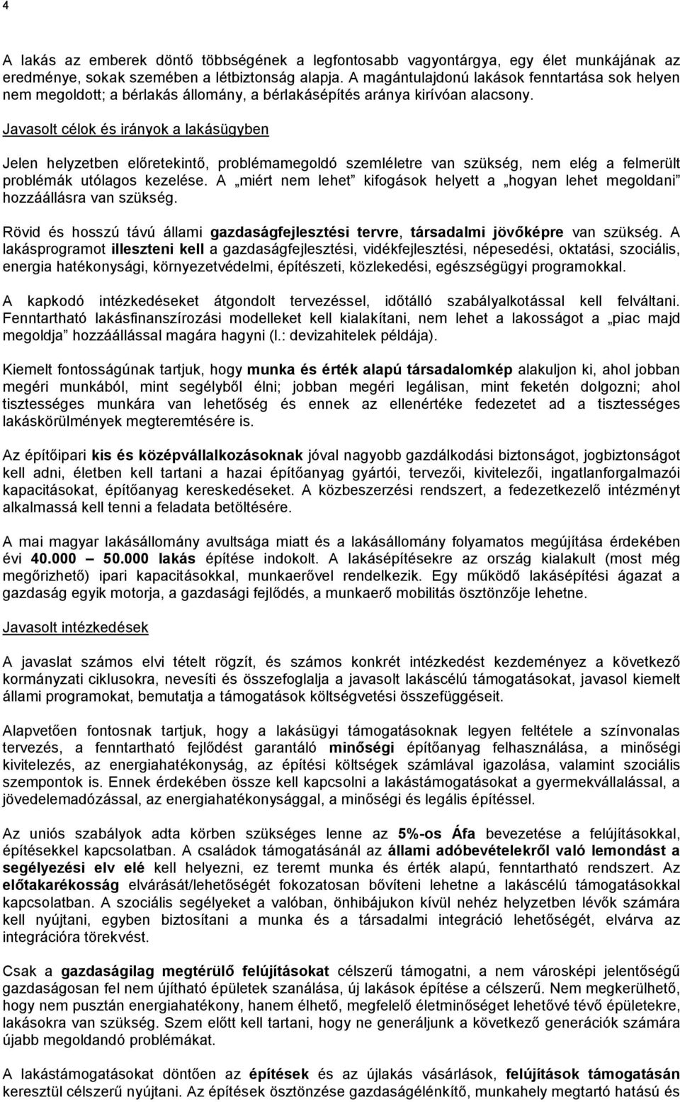 Javasolt célok és irányok a lakásügyben Jelen helyzetben előretekintő, problémamegoldó szemléletre van szükség, nem elég a felmerült problémák utólagos kezelése.