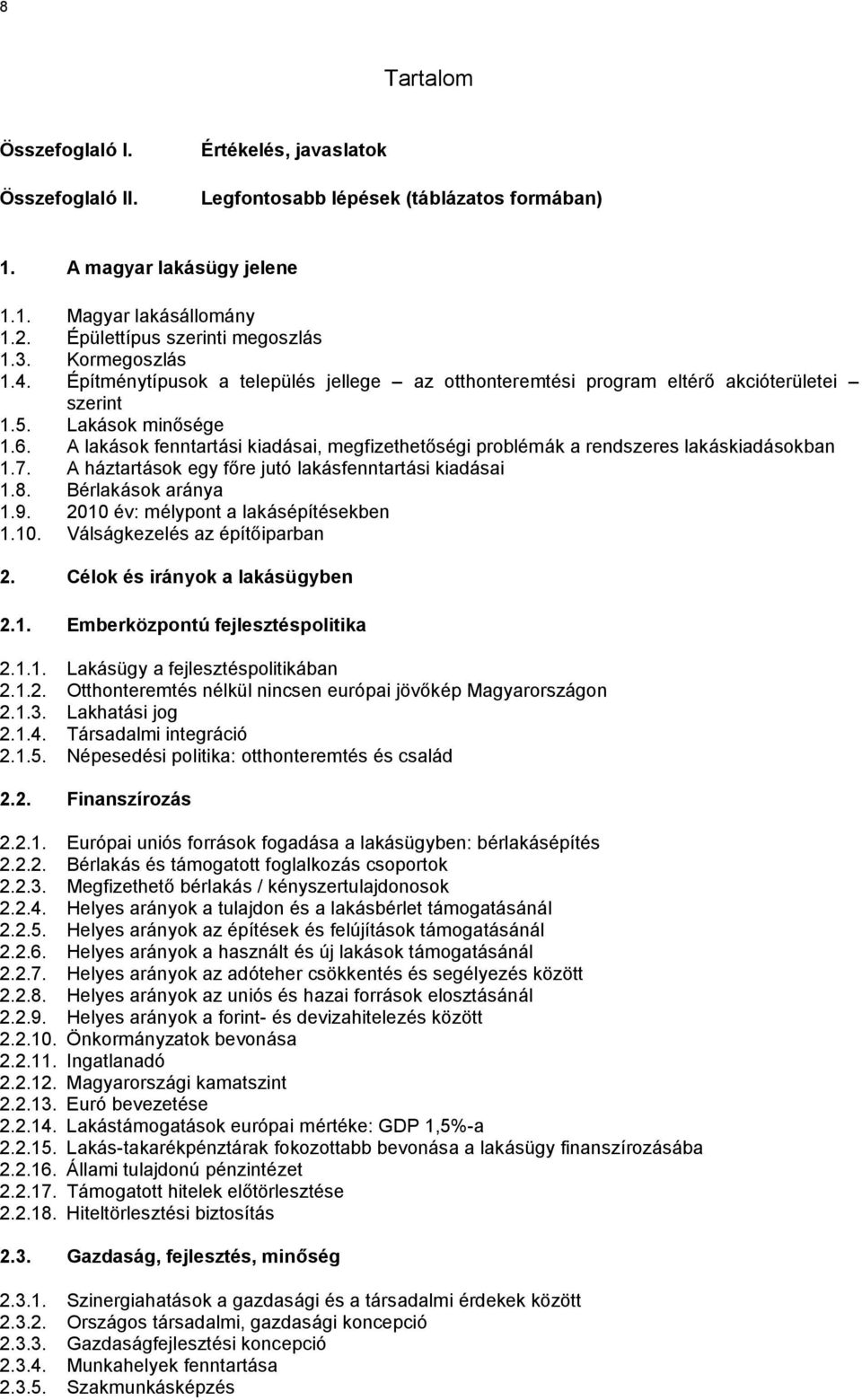 A lakások fenntartási kiadásai, megfizethetőségi problémák a rendszeres lakáskiadásokban 1.7. A háztartások egy főre jutó lakásfenntartási kiadásai 1.8. Bérlakások aránya 1.9.