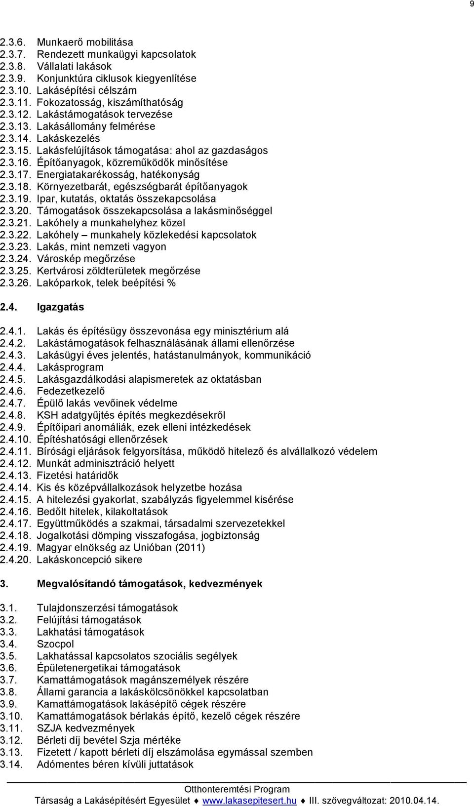 Építőanyagok, közreműködők minősítése 2.3.17. Energiatakarékosság, hatékonyság 2.3.18. Környezetbarát, egészségbarát építőanyagok 2.3.19. Ipar, kutatás, oktatás összekapcsolása 2.3.20.