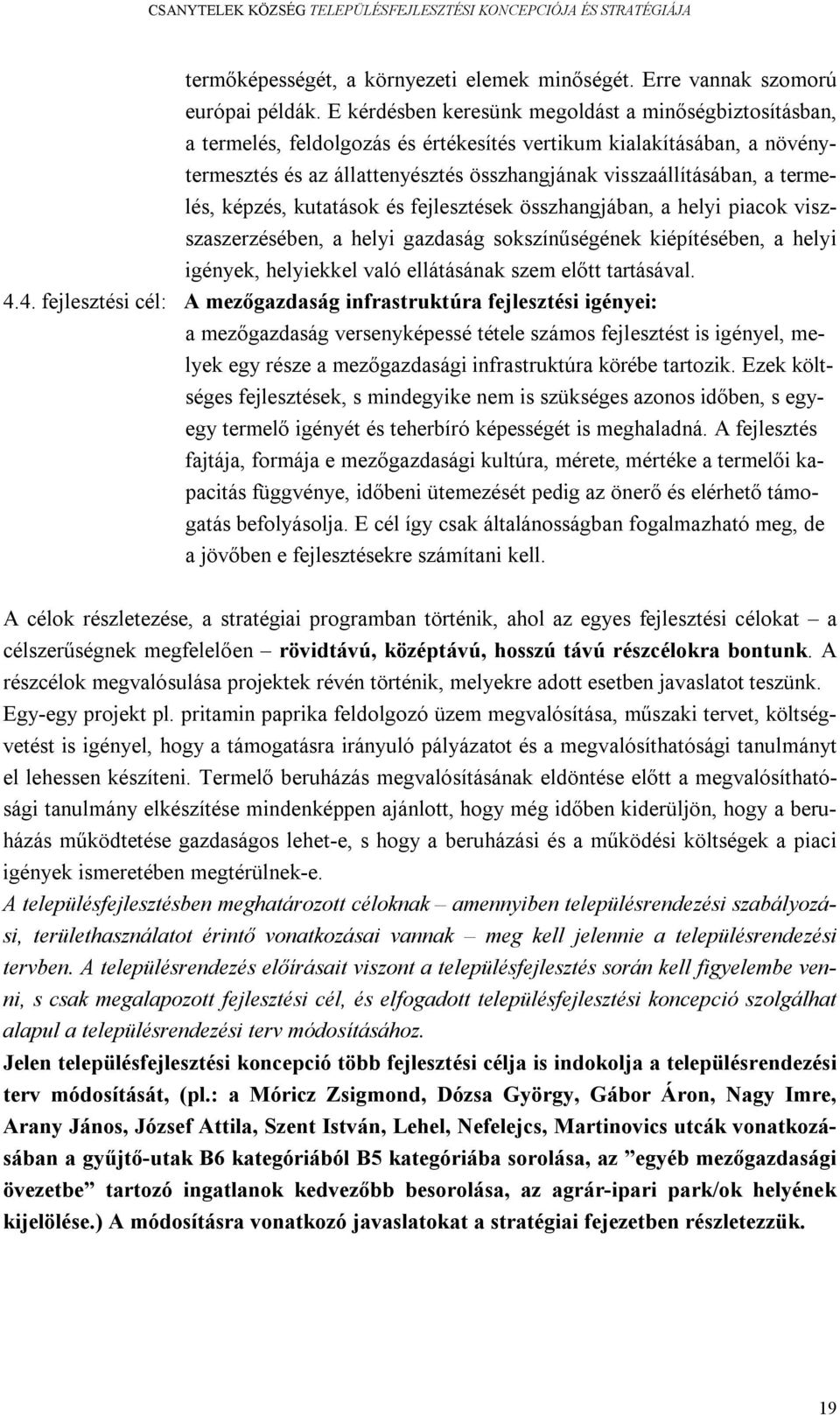 termelés, képzés, kutatások és fejlesztések összhangjában, a helyi piacok viszszaszerzésében, a helyi gazdaság sokszínűségének kiépítésében, a helyi igények, helyiekkel való ellátásának szem előtt