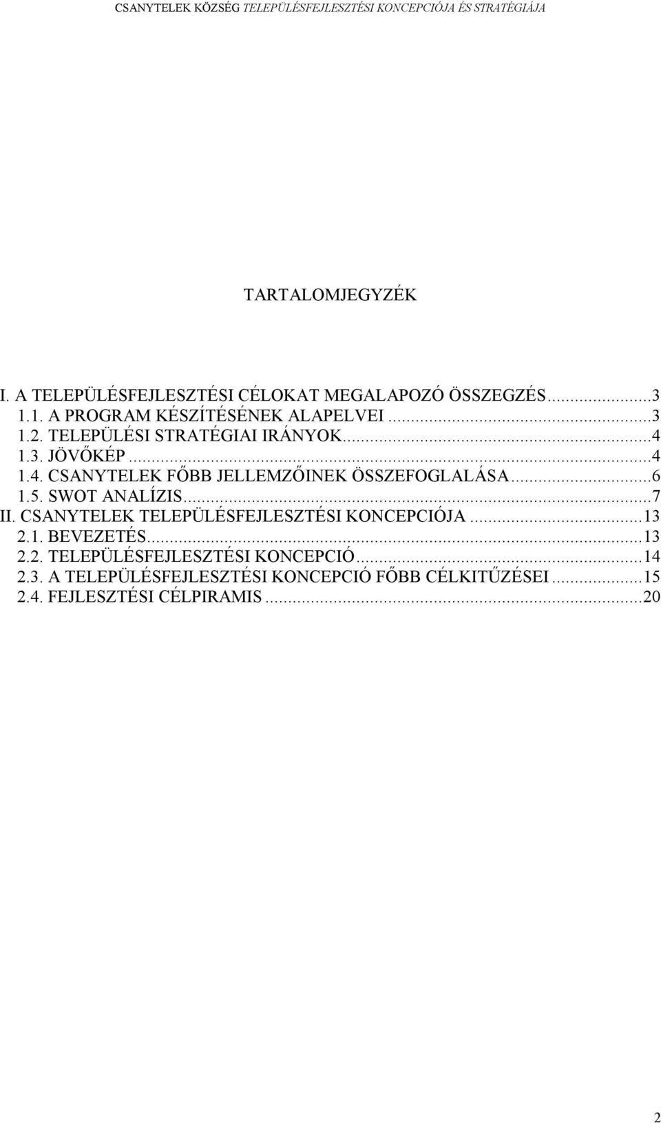 5. SWOT ANALÍZIS...7 II. CSANYTELEK TELEPÜLÉSFEJLESZTÉSI KONCEPCIÓJA... 13 2.1. BEVEZETÉS... 13 2.2. TELEPÜLÉSFEJLESZTÉSI KONCEPCIÓ... 14 2.