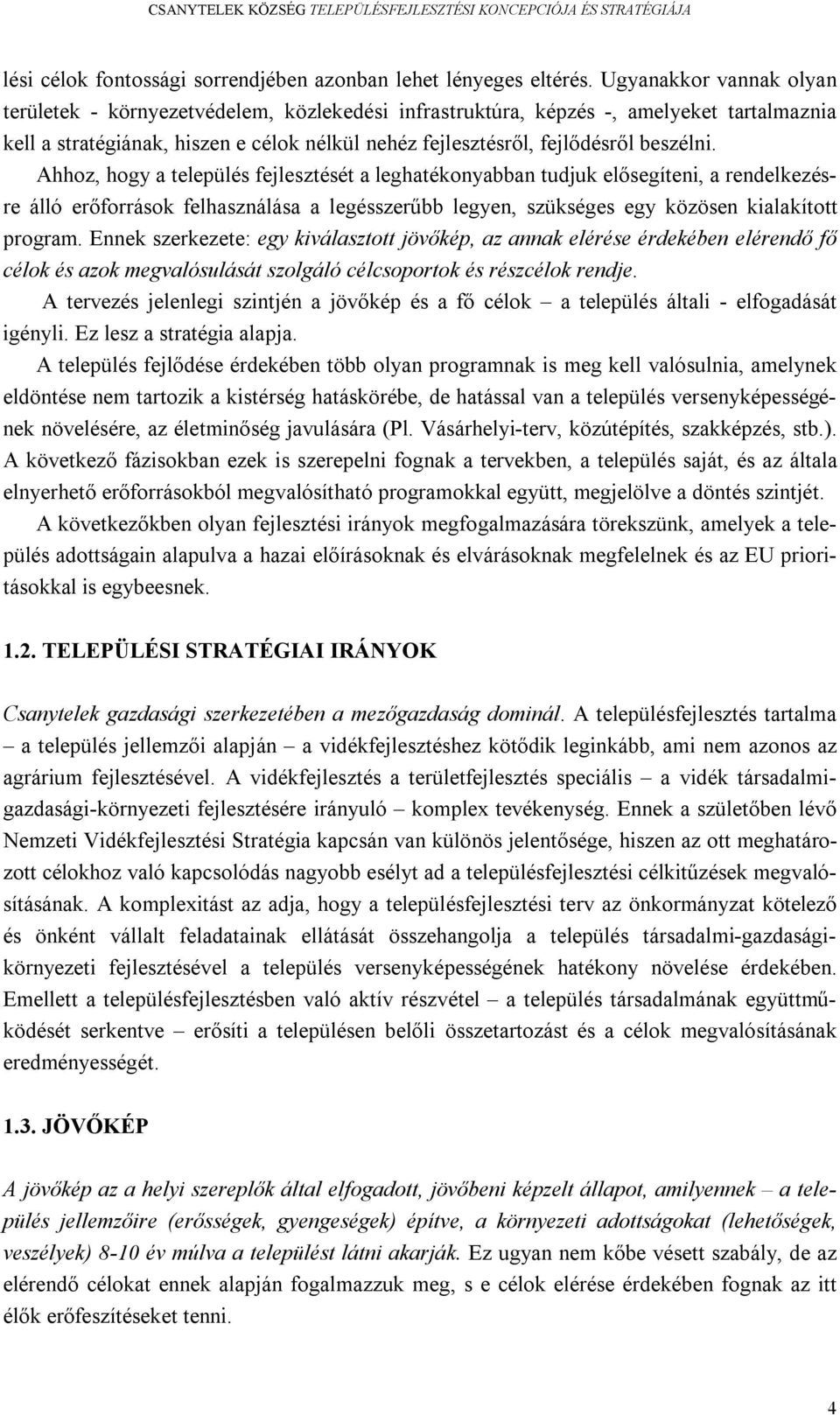 Ahhoz, hogy a település fejlesztését a leghatékonyabban tudjuk elősegíteni, a rendelkezésre álló erőforrások felhasználása a legésszerűbb legyen, szükséges egy közösen kialakított program.