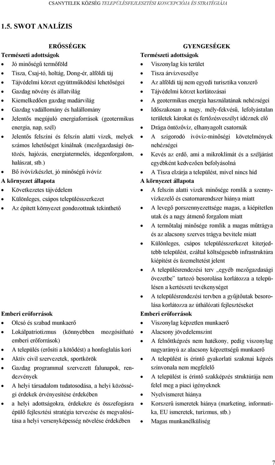 lehetőséget kínálnak (mezőgazdasági öntözés, hajózás, energiatermelés, idegenforgalom, halászat, stb.