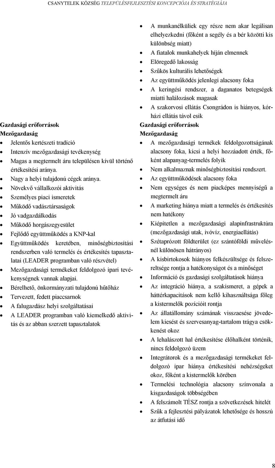 Növekvő vállalkozói aktivitás Személyes piaci ismeretek Működő vadásztársaságok Jó vadgazdálkodás Működő horgászegyesület Fejlődő együttműködés a KNP-kal Együttműködés keretében, minőségbiztosítási