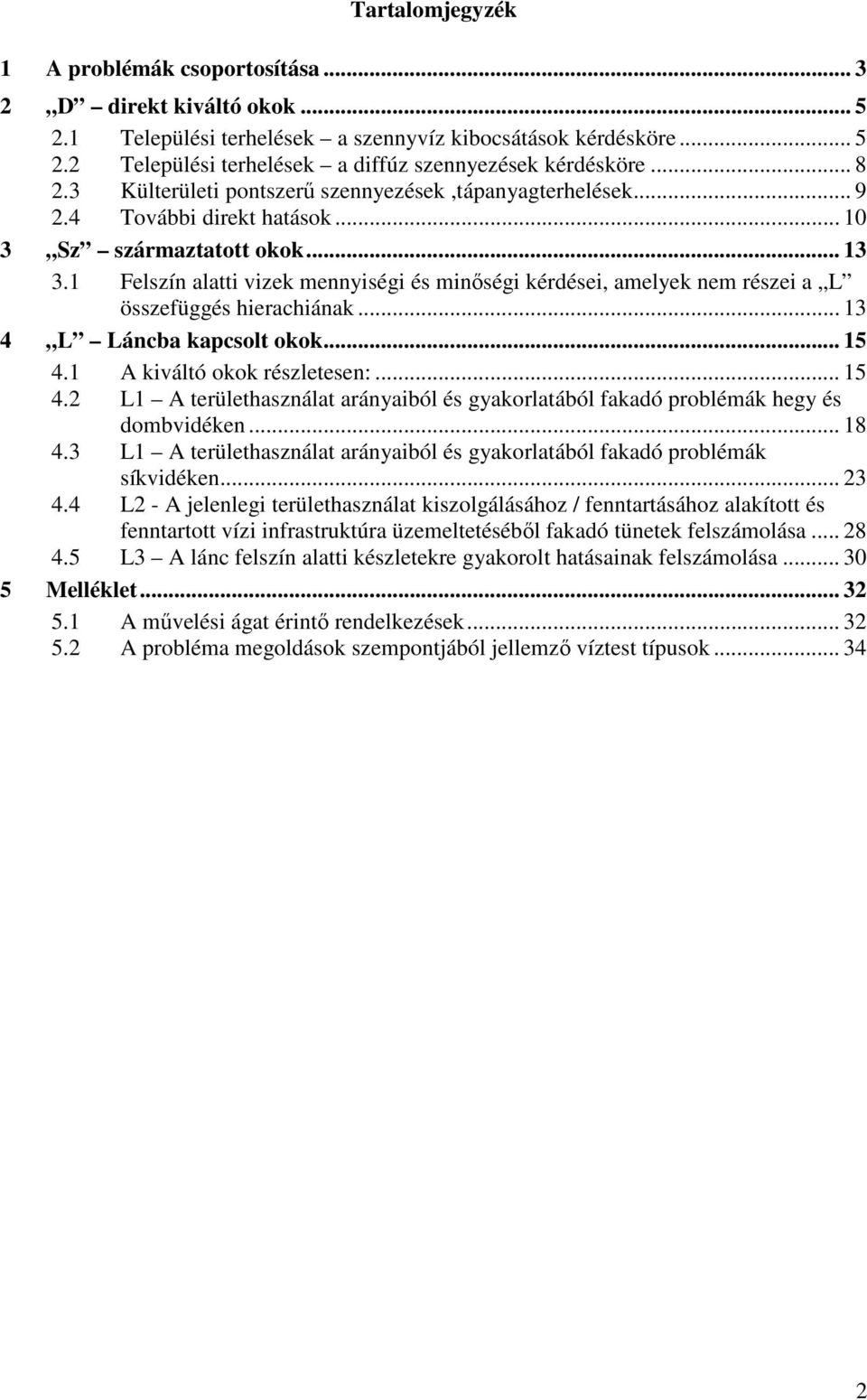 1 Felszín alatti vizek mennyiségi és minıségi kérdései, amelyek nem részei a L összefüggés hierachiának... 13 4 L Láncba kapcsolt okok... 15 4.