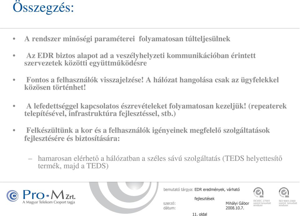 A lefedettséggel kapcsolatos észrevételeket folyamatosan kezeljük! (repeaterek telepítésével, infrastruktúra fejlesztéssel, stb.