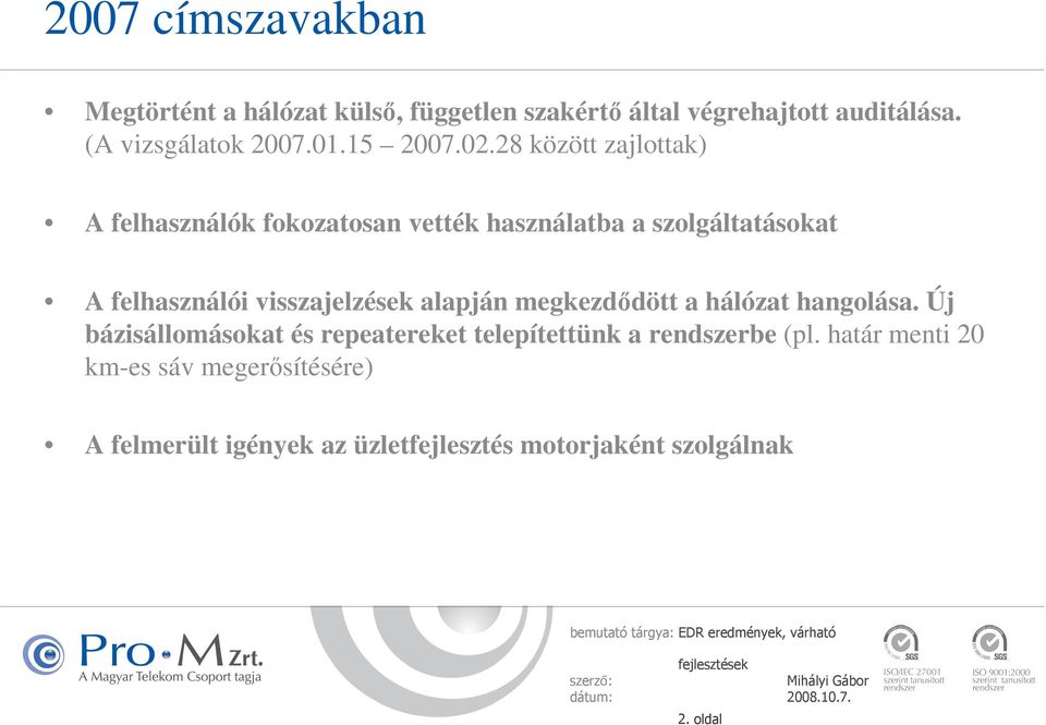 28 között zajlottak) A felhasználók fokozatosan vették használatba a szolgáltatásokat A felhasználói visszajelzések