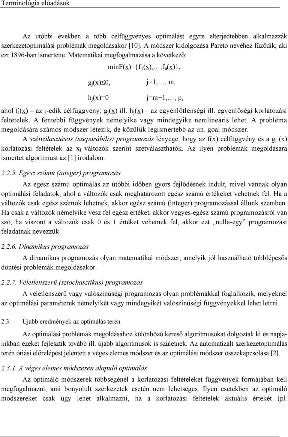 Matematikai megfogalmazása a következő: minf(x)={f 1 (x),,f n (x)}, g j (x) 0, j=1,, m, h j (x)=0 j=m+1,, p, ahol f i (x) az i-edik célfüggvény; g j (x) ill. h j (x) az egyenlőtlenségi ill.