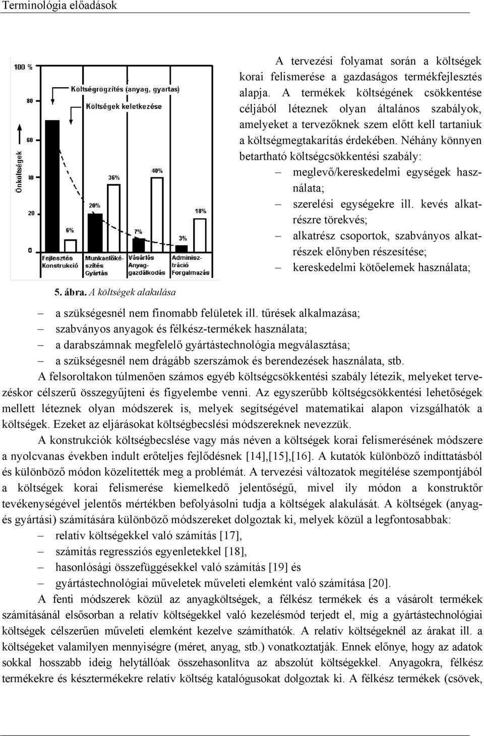 Néhány könnyen betartható költségcsökkentési szabály: meglevő/kereskedelmi egységek használata; szerelési egységekre ill.