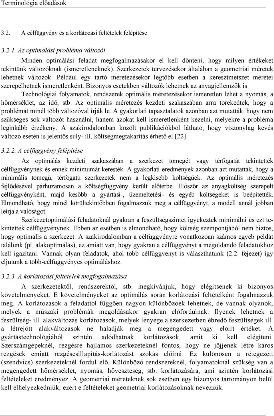 Szerkezetek tervezésekor általában a geometriai méretek lehetnek változók. Például egy tartó méretezésekor legtöbb esetben a keresztmetszet méretei szerepelhetnek ismeretlenként.