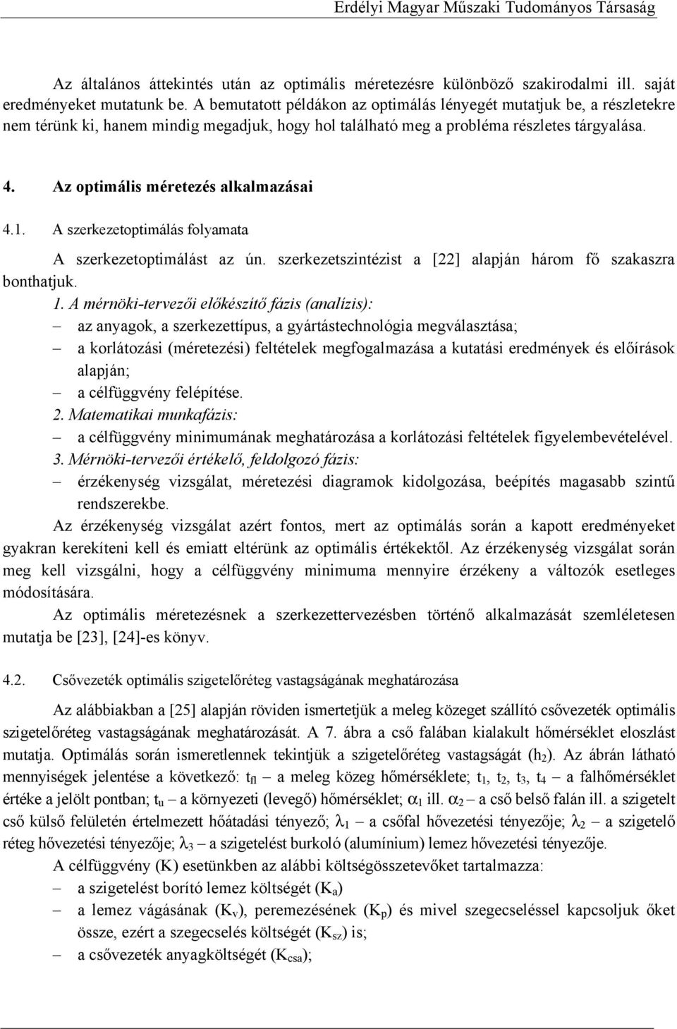 Az optimális méretezés alkalmazásai 4.1. A szerkezetoptimálás folyamata A szerkezetoptimálást az ún. szerkezetszintézist a [22] alapján három fő szakaszra bonthatjuk. 1.