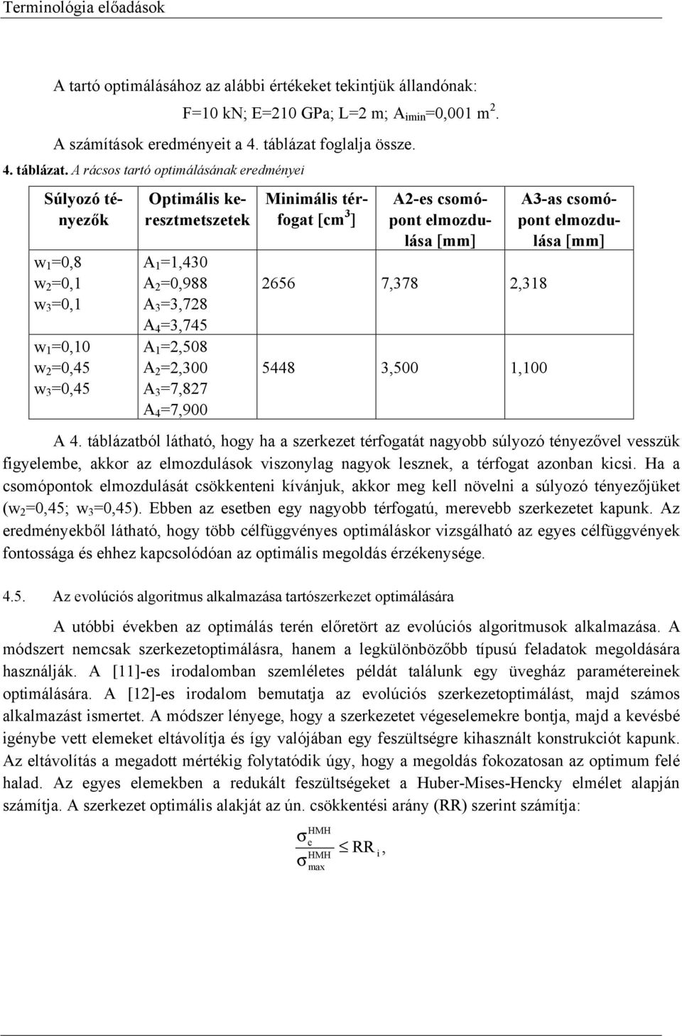 A rácsos tartó optimálásának eredményei Súlyozó tényezők w 1 =0,8 w 2 =0,1 w 3 =0,1 w 1 =0,10 w 2 =0,45 w 3 =0,45 Optimális keresztmetszetek A 1 =1,430 A 2 =0,988 A 3 =3,728 A 4 =3,745 A 1 =2,508 A 2
