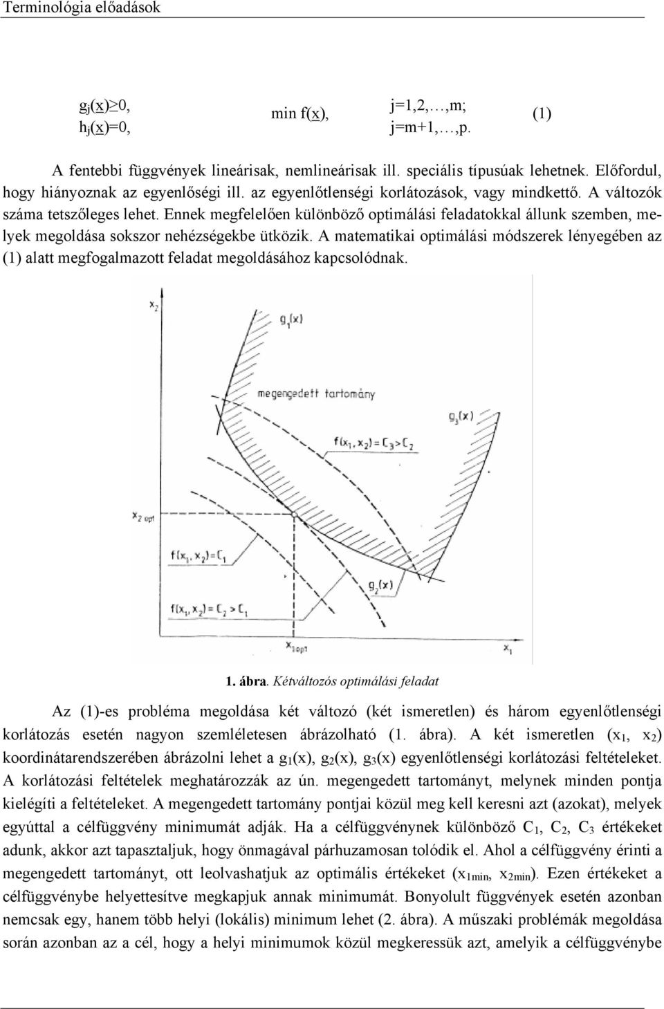 Ennek megfelelően különböző optimálási feladatokkal állunk szemben, melyek megoldása sokszor nehézségekbe ütközik.
