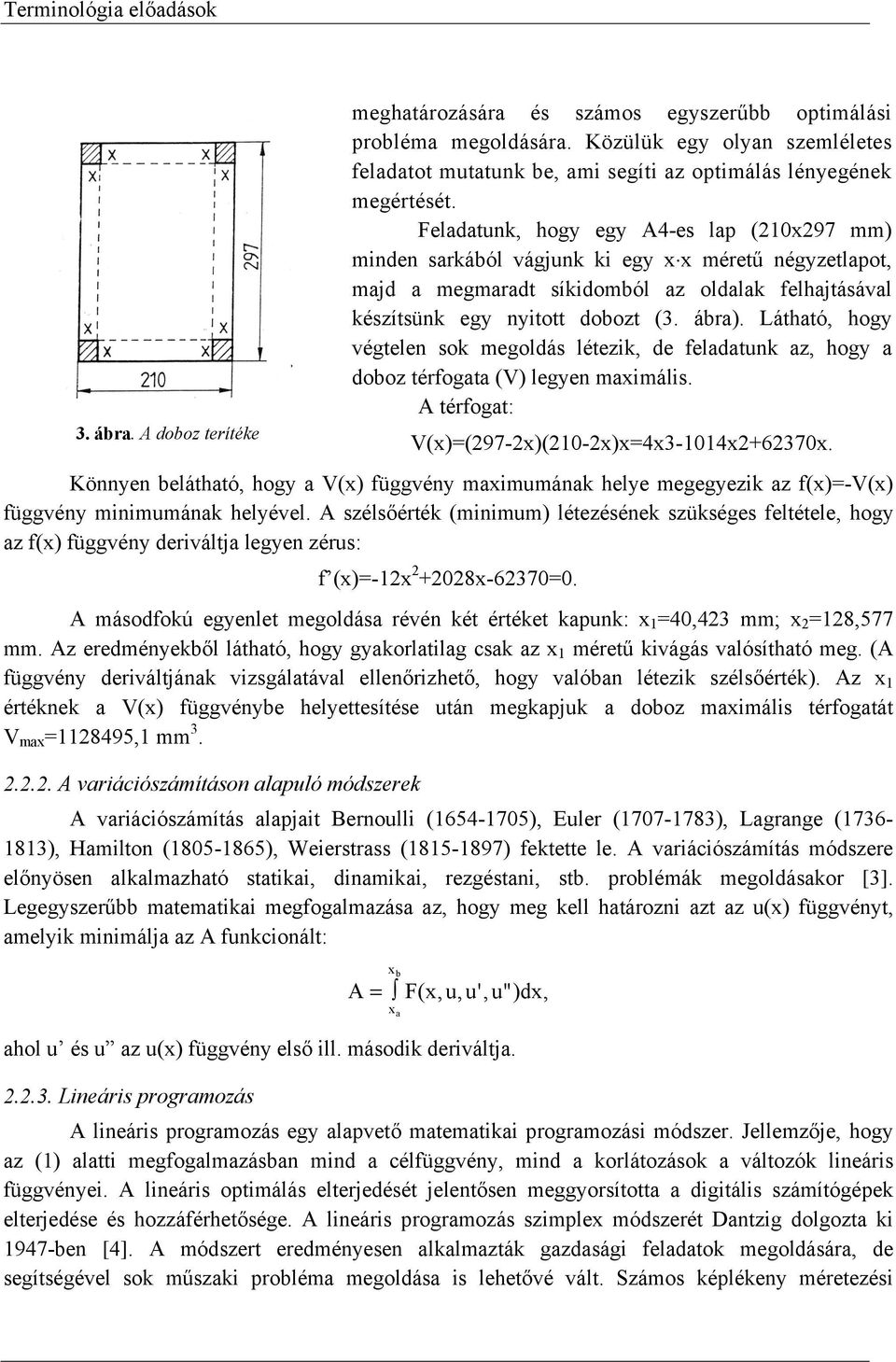 Feladatunk, hogy egy A4-es lap (210x297 mm) minden sarkából vágjunk ki egy x x méretű négyzetlapot, majd a megmaradt síkidomból az oldalak felhajtásával készítsünk egy nyitott dobozt (3. ábra).