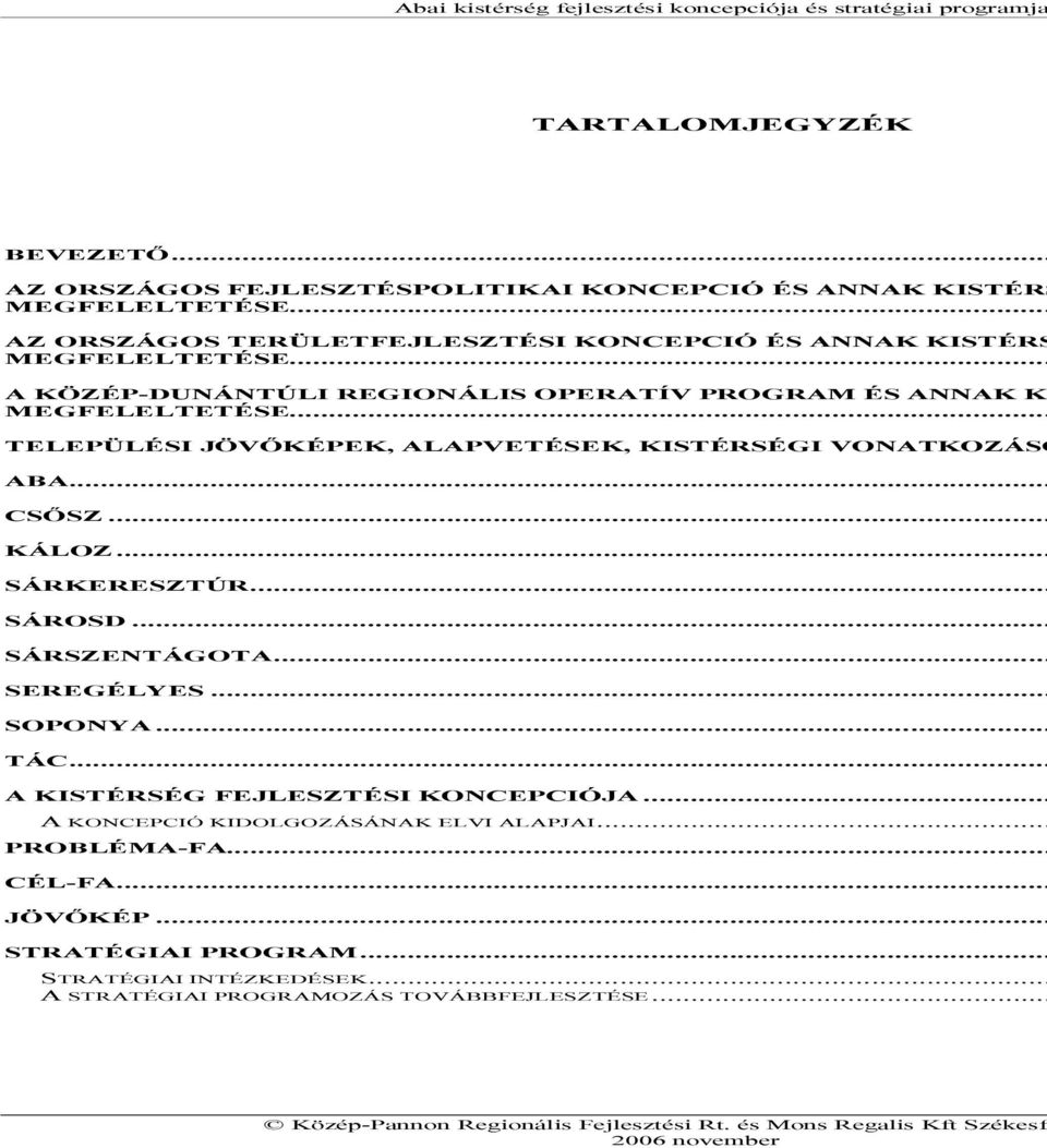 .. SÁROSD... SÁRSZENTÁGOTA... SEREGÉLYES... SOPONYA... TÁC... A KISTÉRSÉG FEJLESZTÉSI KONCEPCIÓJA... A KONCEPCIÓ KIDOLGOZÁSÁNAK ELVI ALAPJAI... PROBLÉMA-FA... CÉL-FA... JÖVŐKÉP.