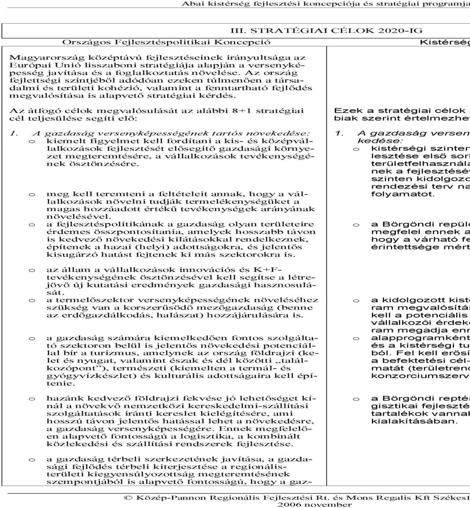 STRATÉGIAI CÉLOK 2020-IG Kistérség Az átfogó célok megvalósulását az alábbi 8+1 stratégiai cél teljesülése segíti elő: 1.