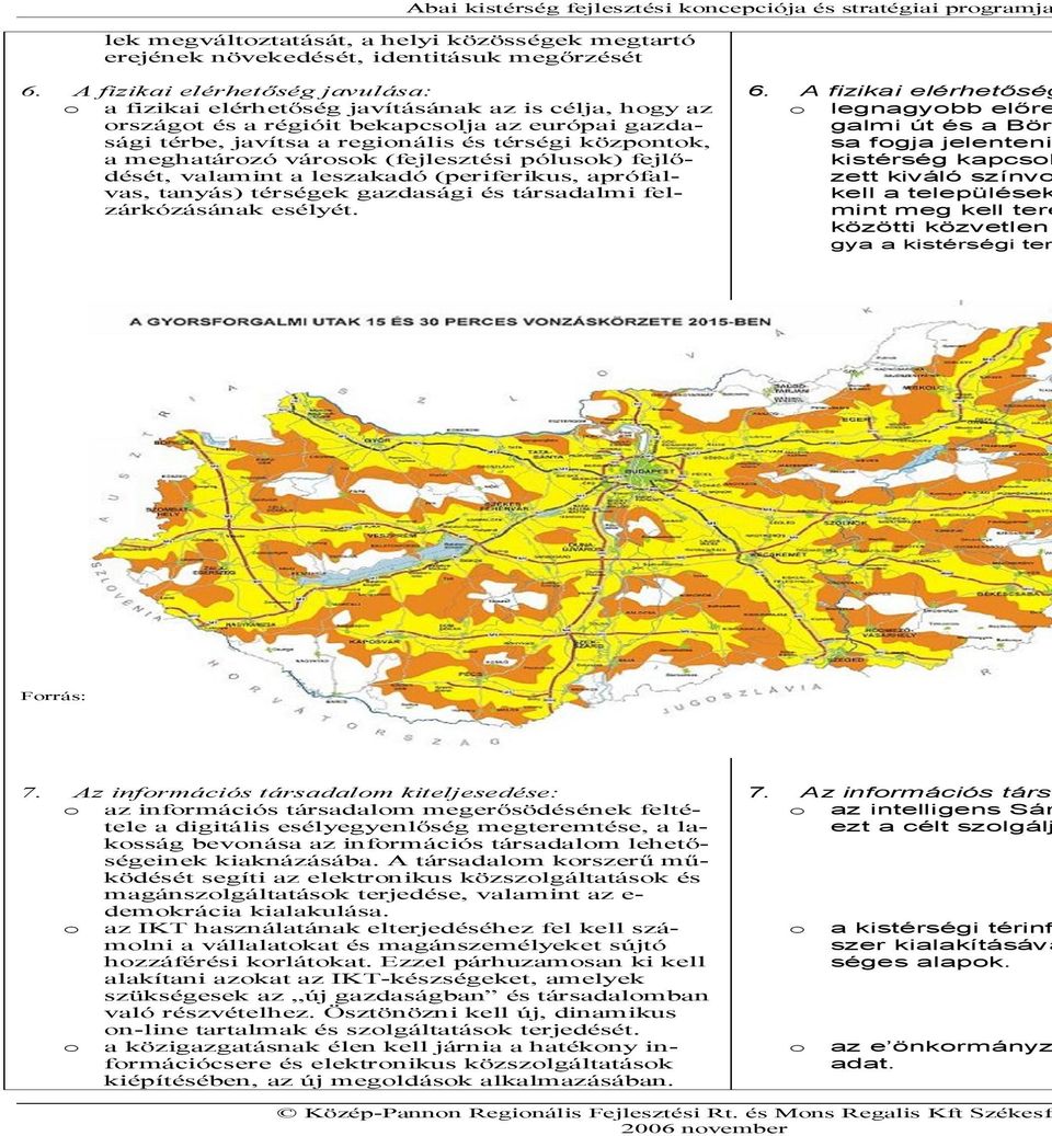 meghatározó városok (fejlesztési pólusok) fejlődését, valamint a leszakadó (periferikus, aprófalvas, tanyás) térségek gazdasági és társadalmi felzárkózásának esélyét. 6.