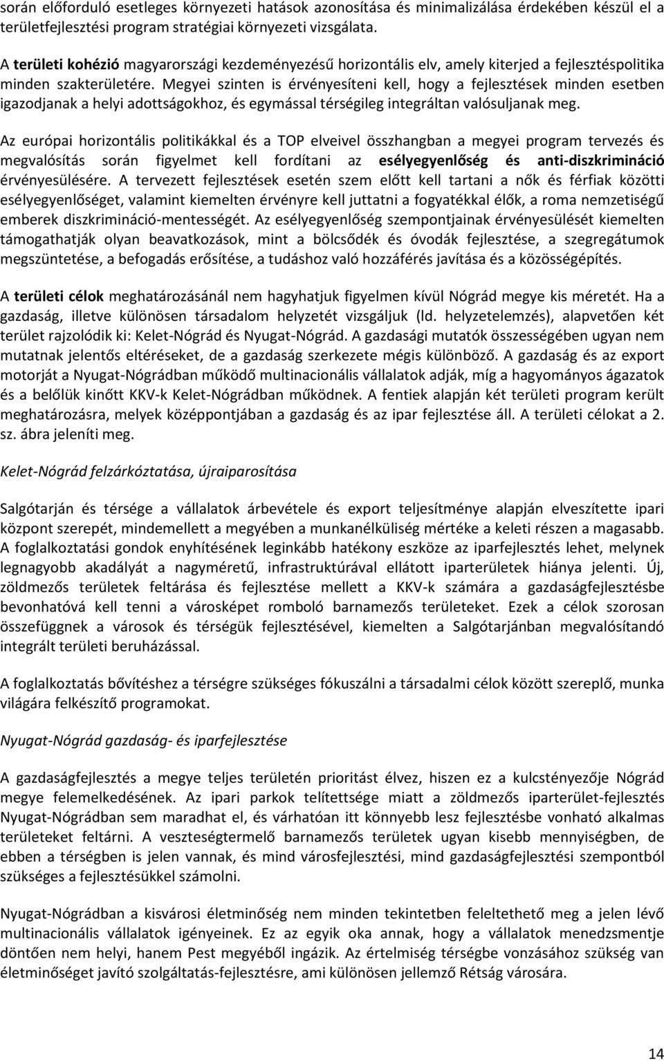 Megyei szinten is érvényesíteni kell, hogy a fejlesztések minden esetben igazodjanak a helyi adottságokhoz, és egymással térségileg integráltan valósuljanak meg.