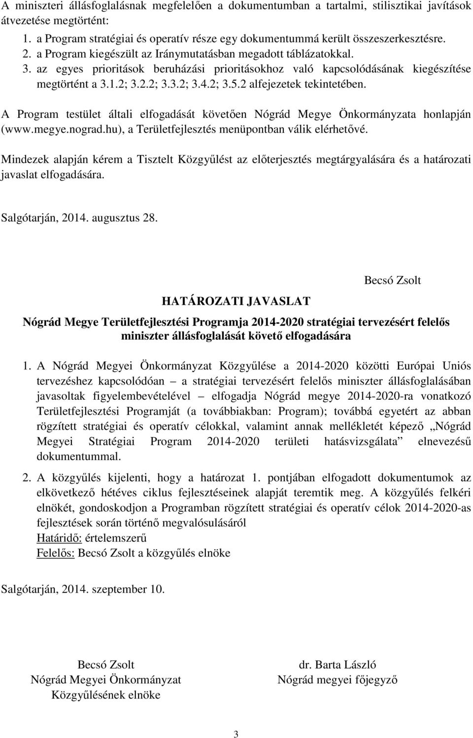 az egyes prioritások beruházási prioritásokhoz való kapcsolódásának kiegészítése megtörtént a 3.1.2; 3.2.2; 3.3.2; 3.4.2; 3.5.2 alfejezetek tekintetében.