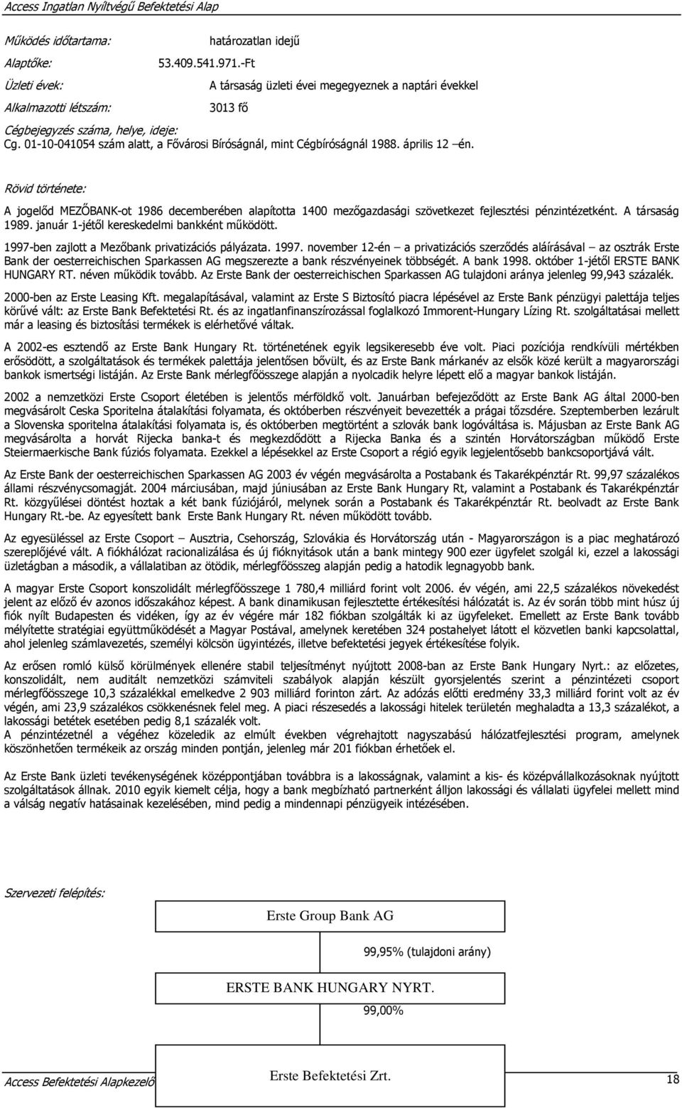 április 12 én. Rövid története: A jogelőd MEZŐBANK-ot 1986 decemberében alapította 1400 mezőgazdasági szövetkezet fejlesztési pénzintézetként. A társaság 1989.