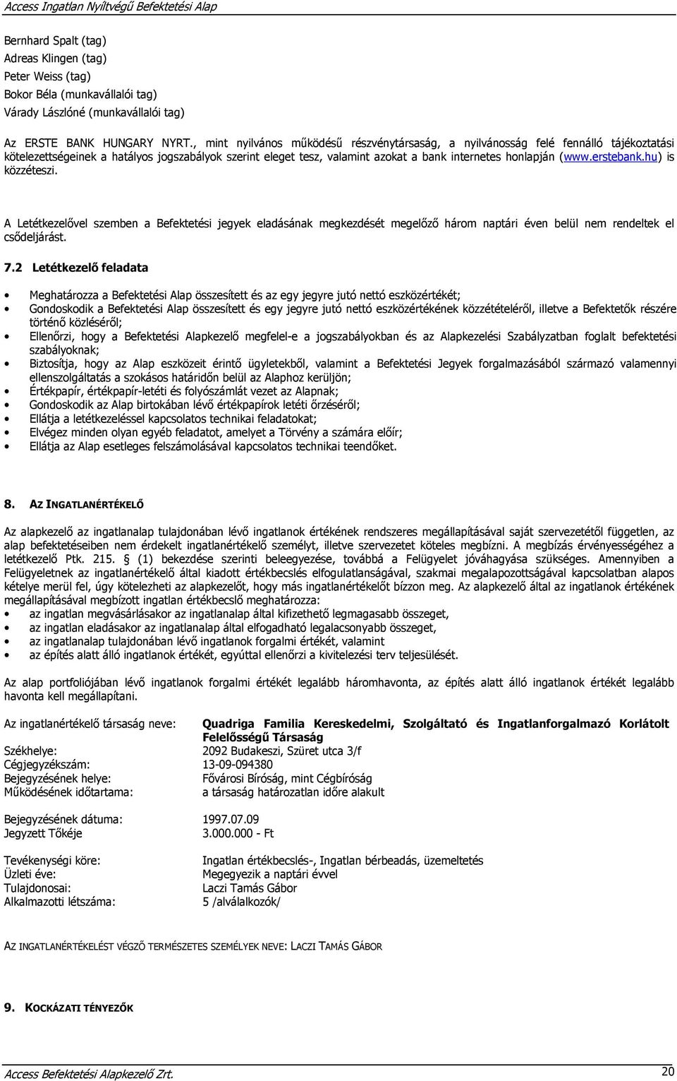 erstebank.hu) is közzéteszi. A Letétkezelővel szemben a Befektetési jegyek eladásának megkezdését megelőző három naptári éven belül nem rendeltek el csődeljárást. 7.