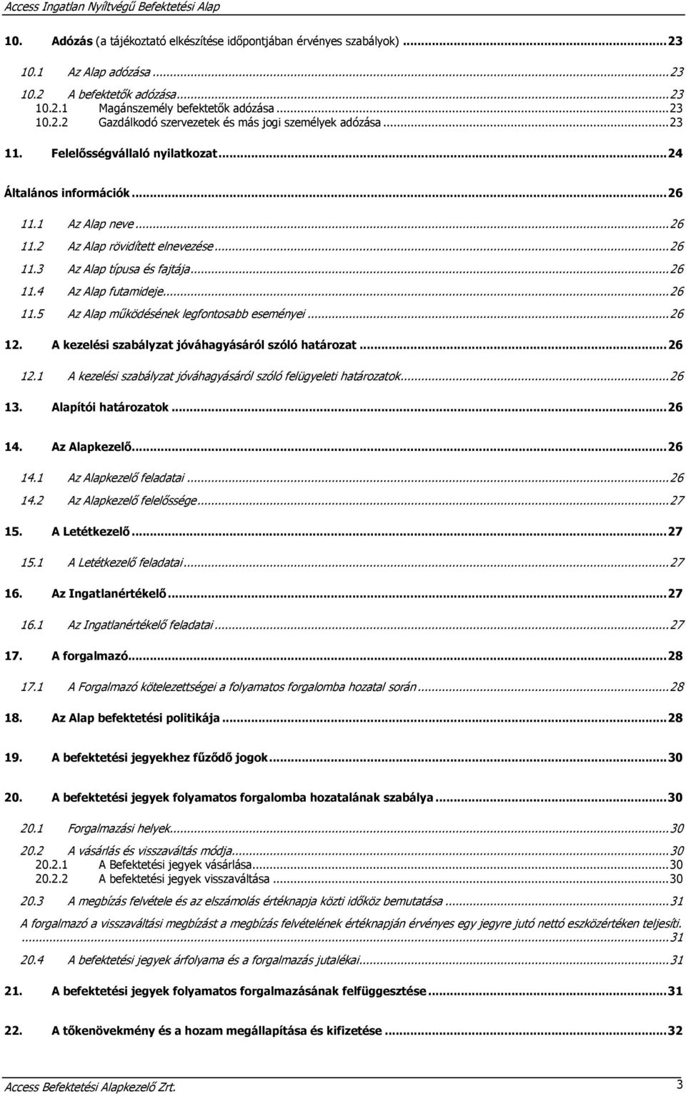 .. 26 11.5 Az Alap működésének legfontosabb eseményei... 26 12. A kezelési szabályzat jóváhagyásáról szóló határozat... 26 12.1 A kezelési szabályzat jóváhagyásáról szóló felügyeleti határozatok.