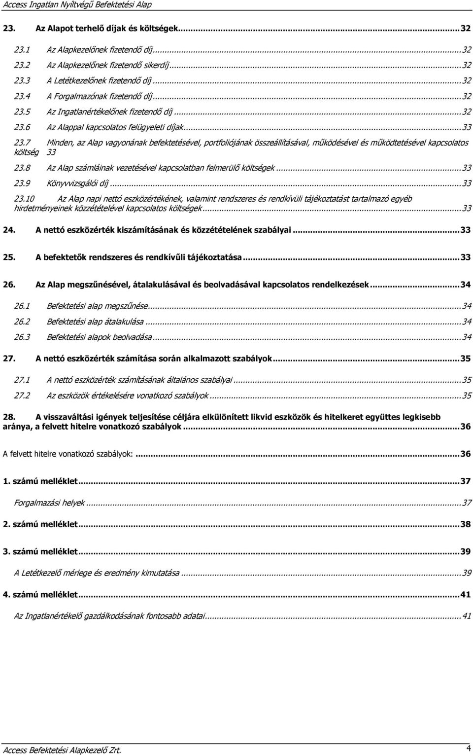 7 Minden, az Alap vagyonának befektetésével, portfoliójának összeállításával, működésével és működtetésével kapcsolatos költség 33 23.8 Az Alap számláinak vezetésével kapcsolatban felmerülő költségek.