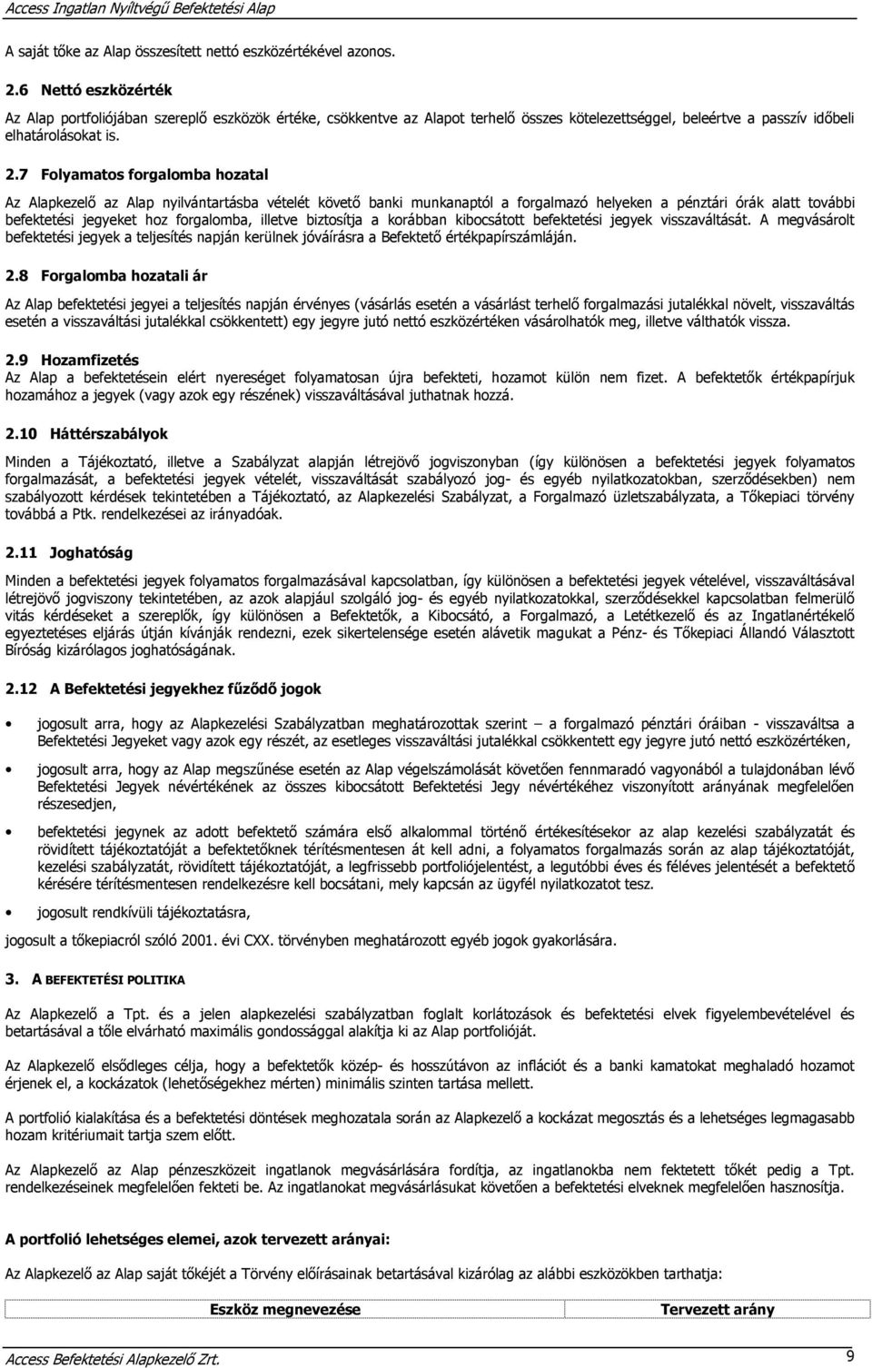 7 Folyamatos forgalomba hozatal Az Alapkezelő az Alap nyilvántartásba vételét követő banki munkanaptól a forgalmazó helyeken a pénztári órák alatt további befektetési jegyeket hoz forgalomba, illetve