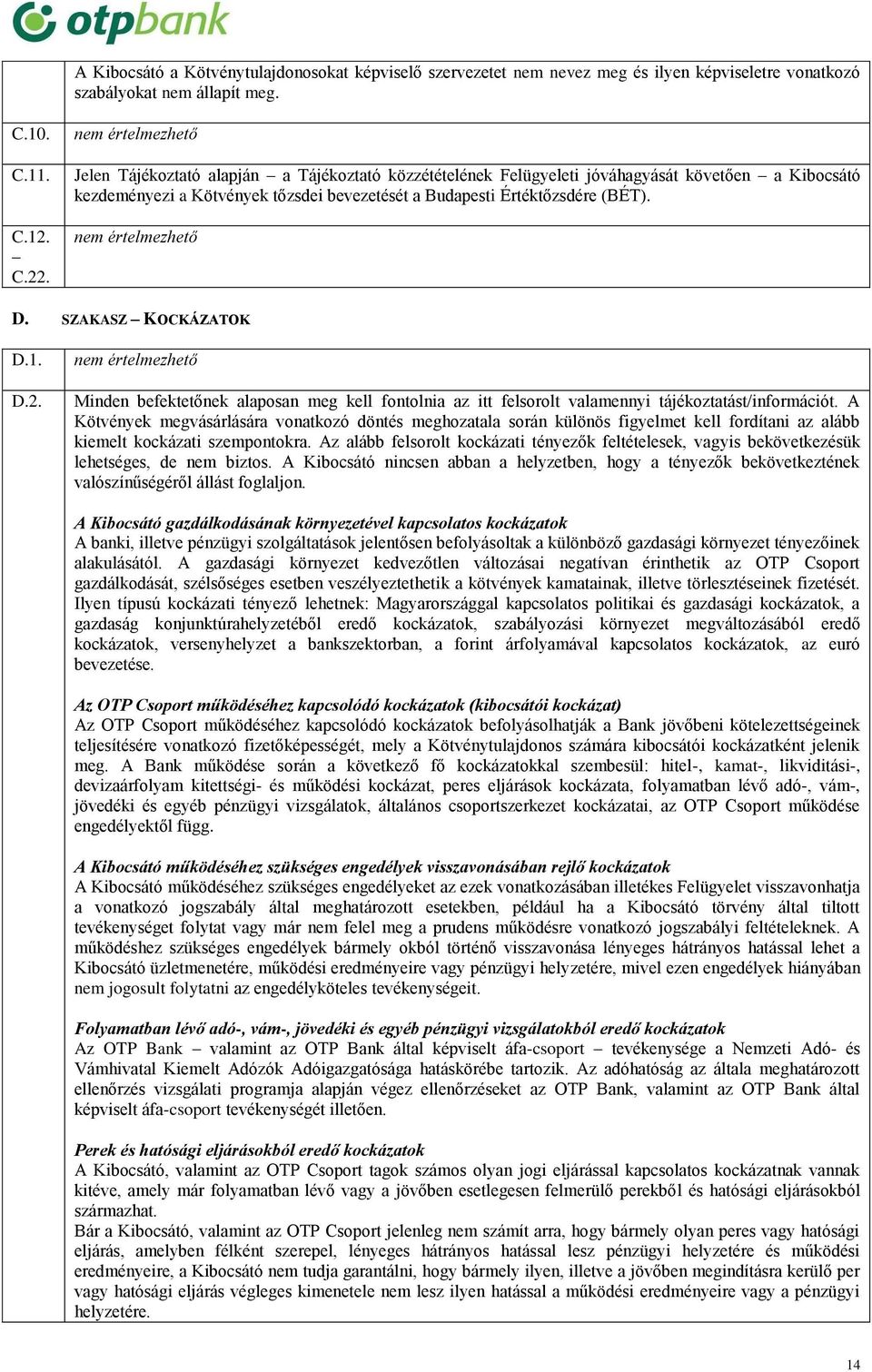 nem értelmezhető D. SZAKASZ KOCKÁZATOK D.1. D.2. nem értelmezhető Minden befektetőnek alaposan meg kell fontolnia az itt felsorolt valamennyi tájékoztatást/információt.