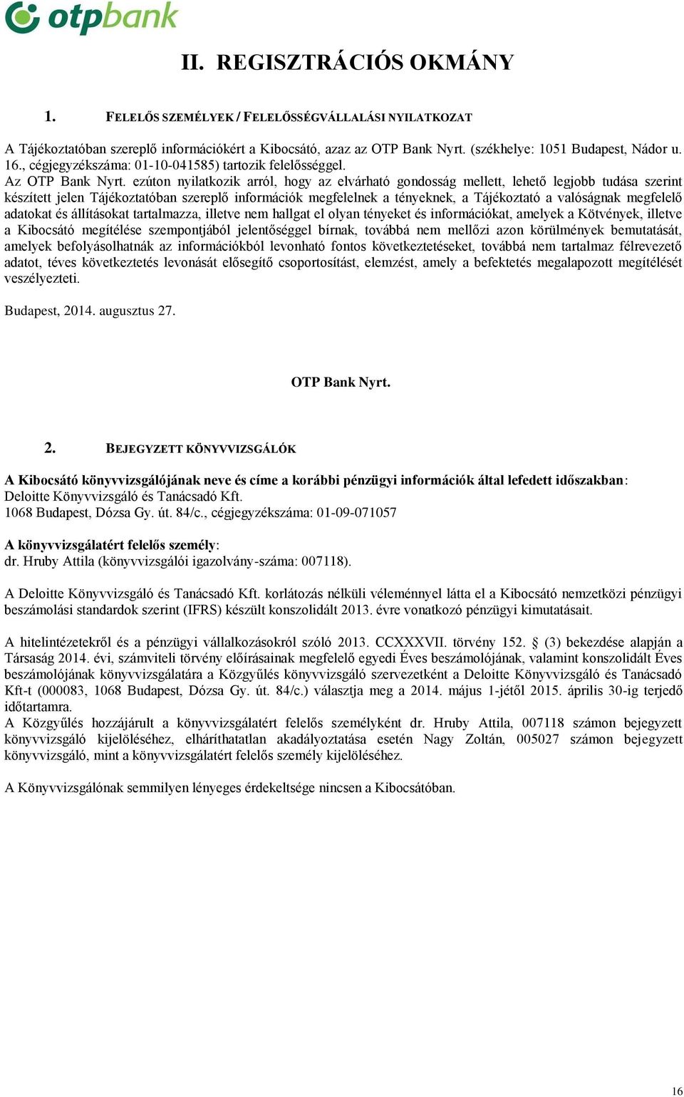 ezúton nyilatkozik arról, hogy az elvárható gondosság mellett, lehető legjobb tudása szerint készített jelen Tájékoztatóban szereplő információk megfelelnek a tényeknek, a Tájékoztató a valóságnak