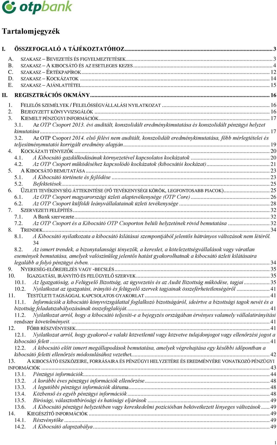 KIEMELT PÉNZÜGYI INFORMÁCIÓK... 17 3.1. Az OTP Csoport 2013. évi auditált, konszolidált eredménykimutatása és konszolidált pénzügyi helyzet kimutatása... 17 3.2. Az OTP Csoport 2014.