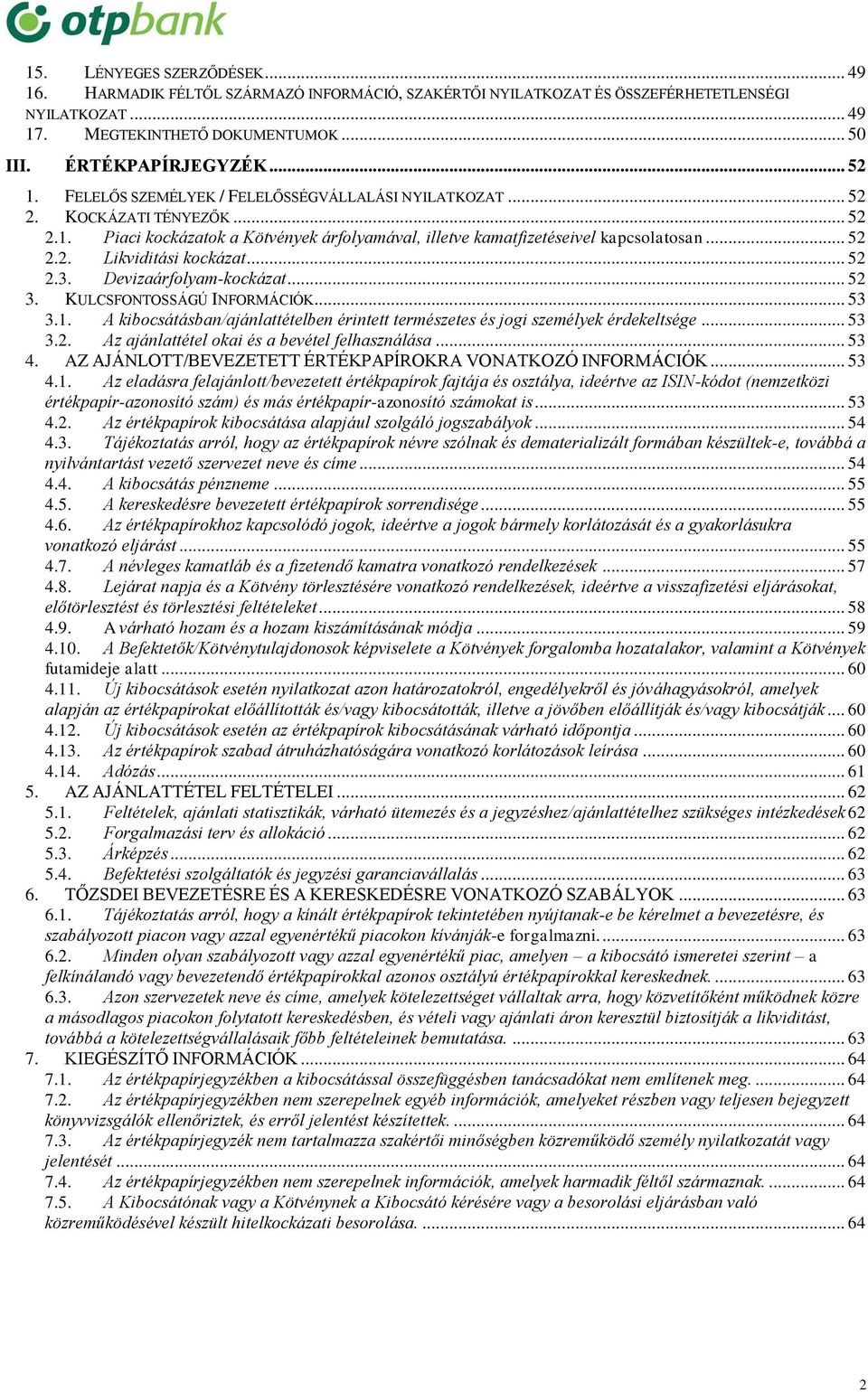 .. 52 2.3. Devizaárfolyam-kockázat... 52 3. KULCSFONTOSSÁGÚ INFORMÁCIÓK... 53 3.1. A kibocsátásban/ajánlattételben érintett természetes és jogi személyek érdekeltsége... 53 3.2. Az ajánlattétel okai és a bevétel felhasználása.