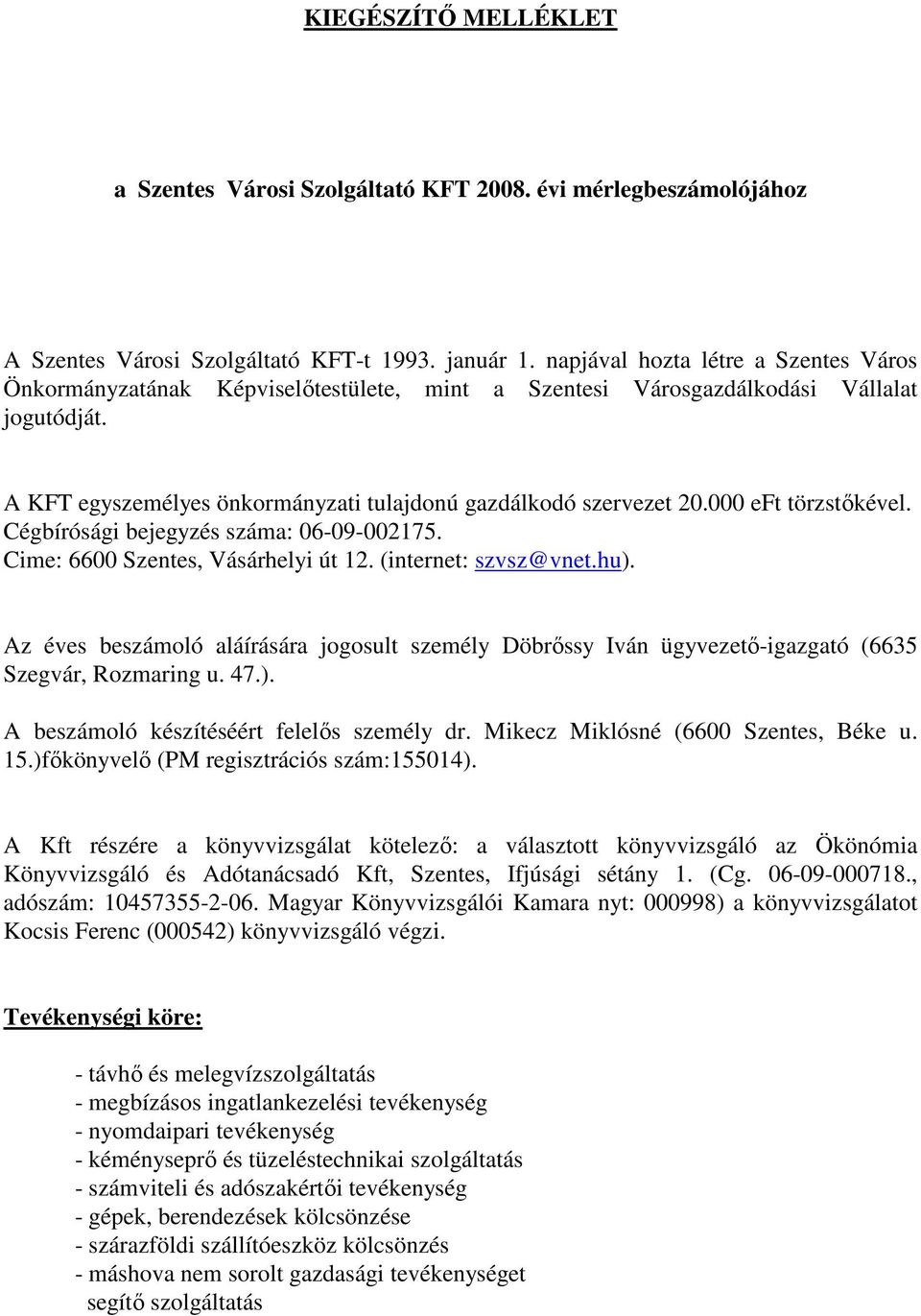 000 eft törzstıkével. Cégbírósági bejegyzés száma: 06-09-002175. Cime: 6600 Szentes, Vásárhelyi út 12. (internet: szvsz@vnet.hu).