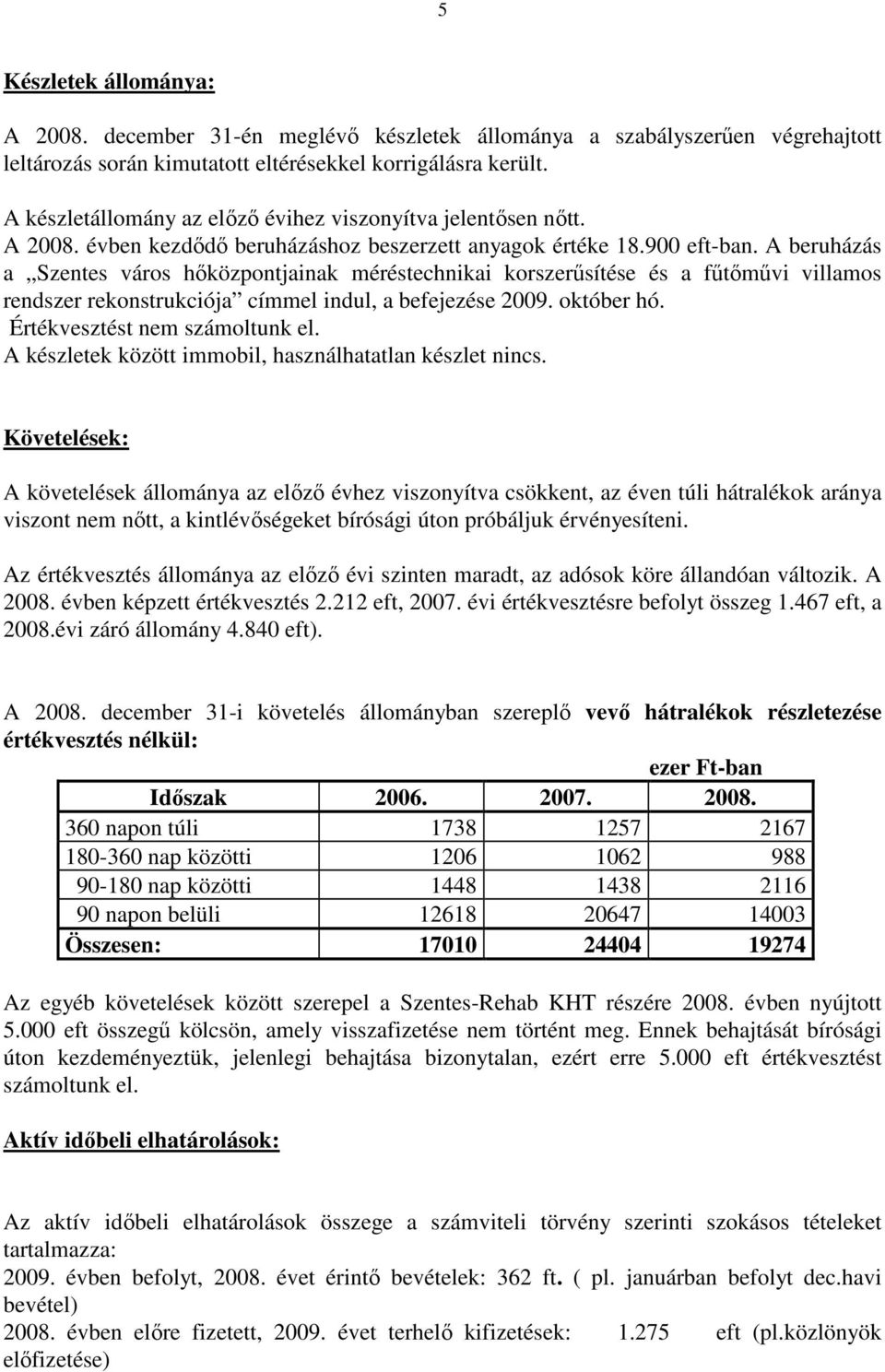 A beruházás a Szentes város hıközpontjainak méréstechnikai korszerősítése és a főtımővi villamos rendszer rekonstrukciója címmel indul, a befejezése 2009. október hó. Értékvesztést nem számoltunk el.