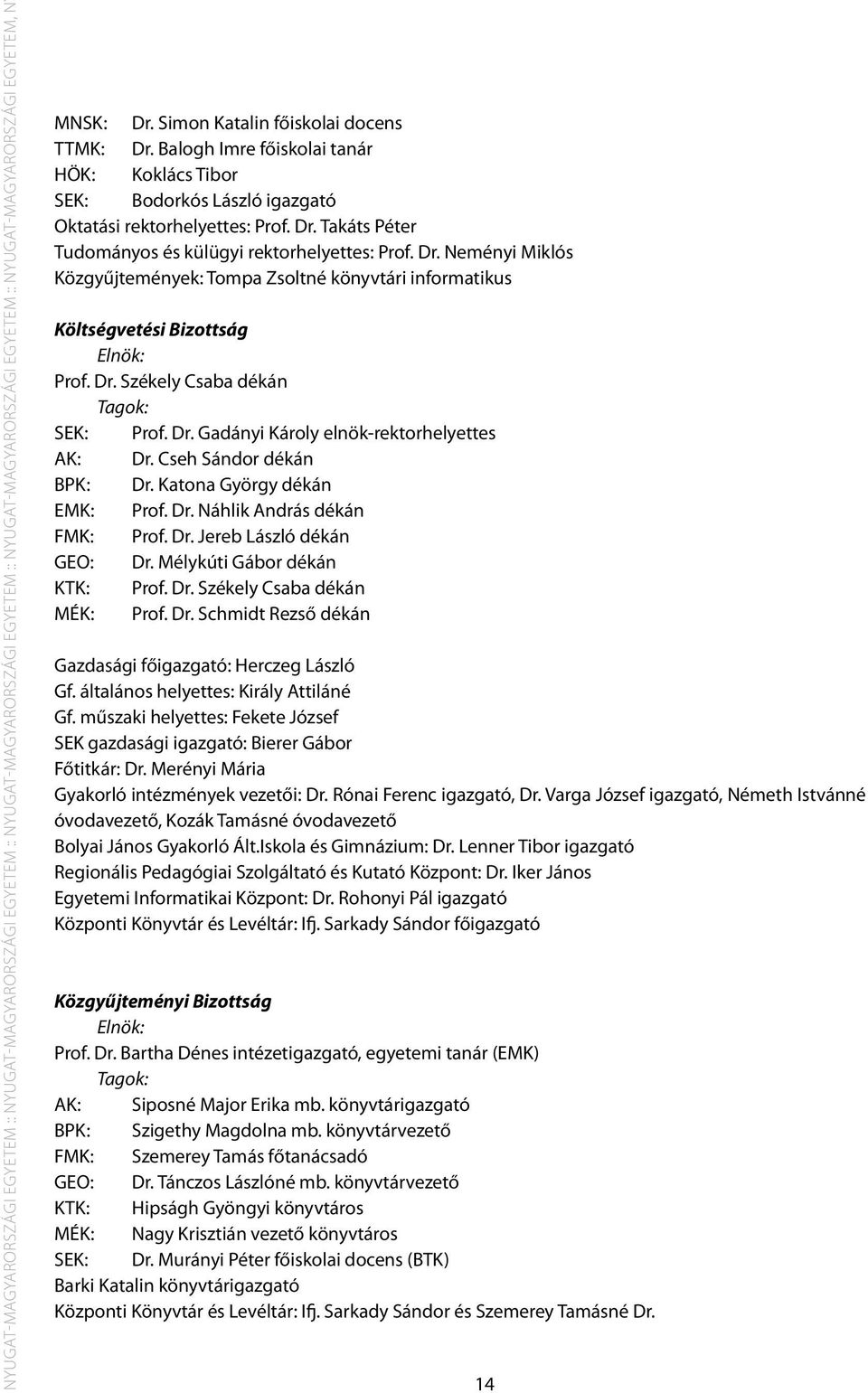 Dr. Neményi Miklós Közgyűjtemények: Tompa Zsoltné könyvtári informatikus Költségvetési Bizottság Elnök: Prof. Dr. Székely Csaba dékán Tagok: SEK: Prof. Dr. Gadányi Károly elnök-rektorhelyettes AK: Dr.