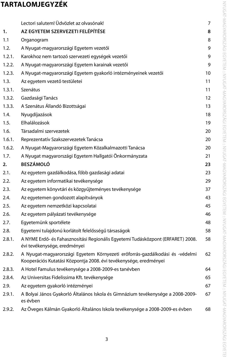 3.3. A Szenátus Állandó Bizottságai 13 1.4. Nyugdíjazások 18 1.5. Elhalálozások 19 1.6. Társadalmi szervezetek 20 1.6.1. Reprezentatív Szakszervezetek Tanácsa 20 1.6.2. A Nyugat-Magyarországi Egyetem Közalkalmazotti Tanácsa 20 1.