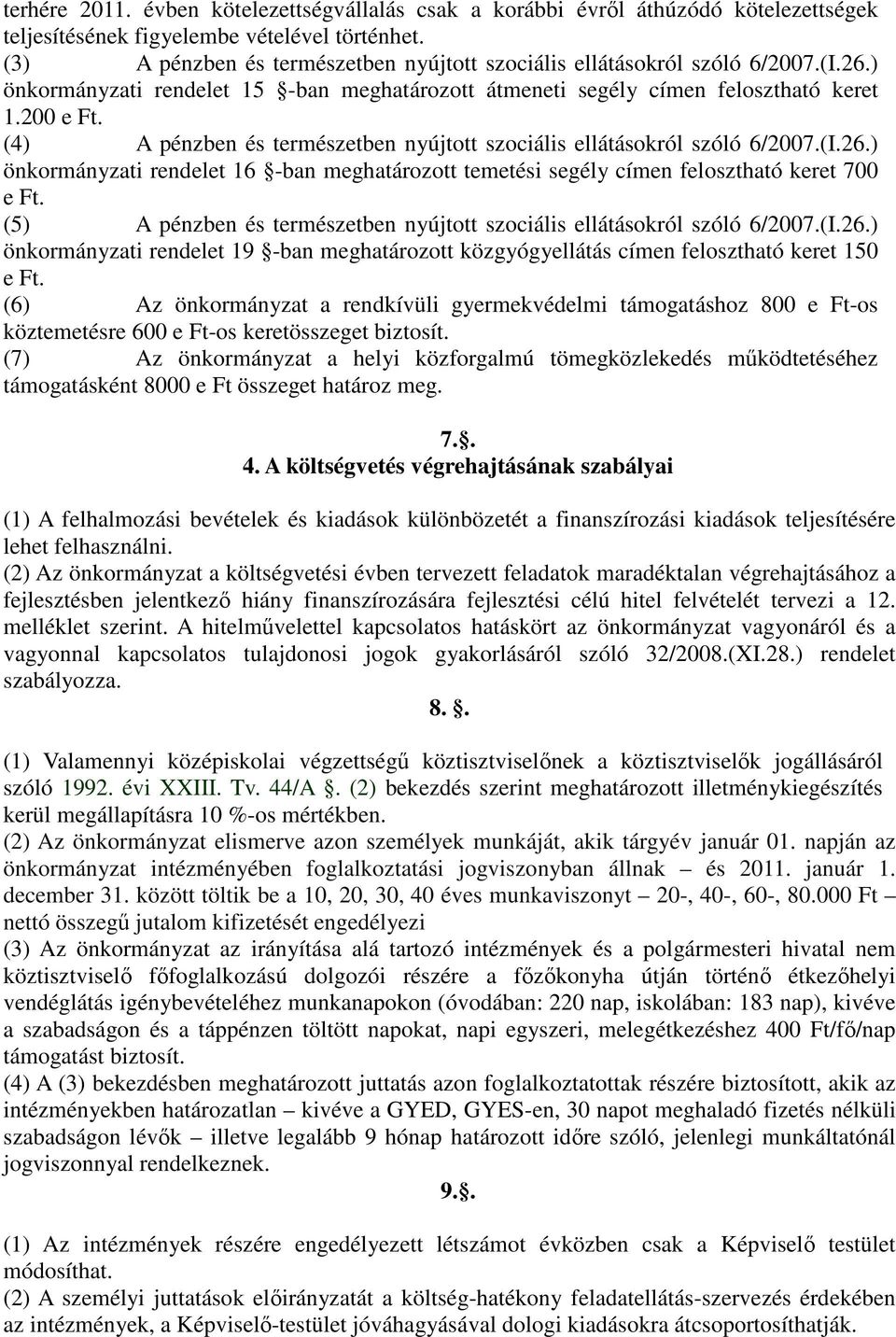 (4) A pénzben és természetben nyújtott szociális ellátásokról szóló 6/007.(I.6.) önkormányzati rendelet 6 -ban meghatározott temetési segély címen felosztható keret 700 e Ft.