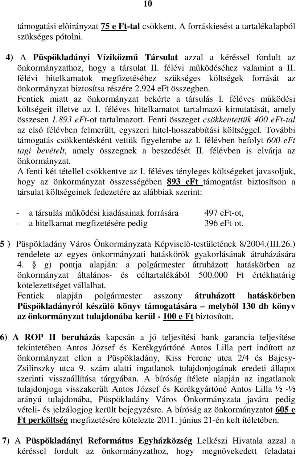 félévi hitelkamatok megfizetéséhez szükséges költségek forrását az önkormányzat biztosítsa részére 2.924 eft összegben. Fentiek miatt az önkormányzat bekérte a társulás I.