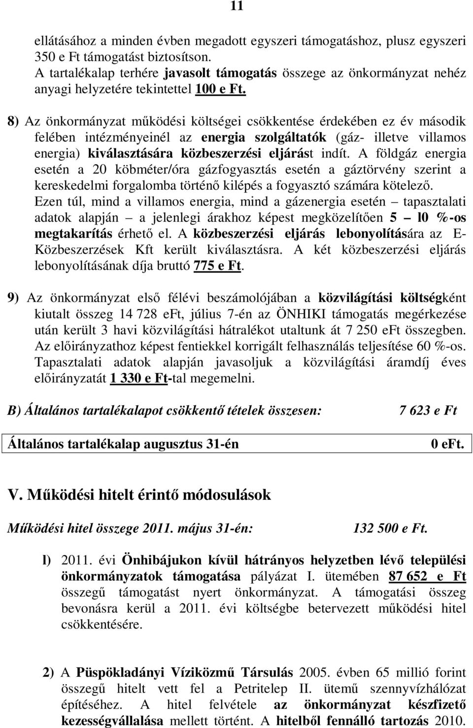 8) Az önkormányzat működési költségei csökkentése érdekében ez év második felében intézményeinél az energia szolgáltatók (gáz- illetve villamos energia) kiválasztására közbeszerzési eljárást indít.