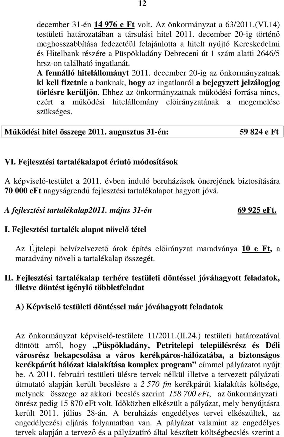 A fennálló hitelállományt 2011. december 20-ig az önkormányzatnak ki kell fizetnie a banknak, hogy az ingatlanról a bejegyzett jelzálogjog törlésre kerüljön.