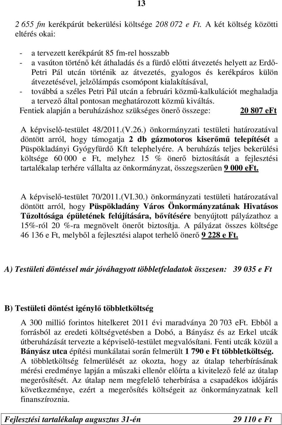 gyalogos és kerékpáros külön átvezetésével, jelzőlámpás csomópont kialakításával, - továbbá a széles Petri Pál utcán a februári közmű-kalkulációt meghaladja a tervező által pontosan meghatározott