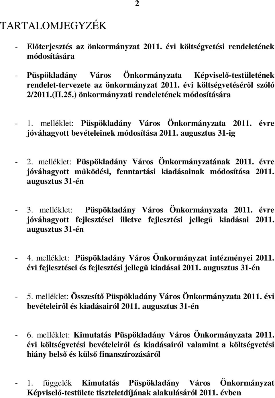 augusztus 31-ig - 2. melléklet: Püspökladány Város Önkormányzatának 2011. évre jóváhagyott működési, fenntartási kiadásainak módosítása 2011. augusztus 31-én - 3.