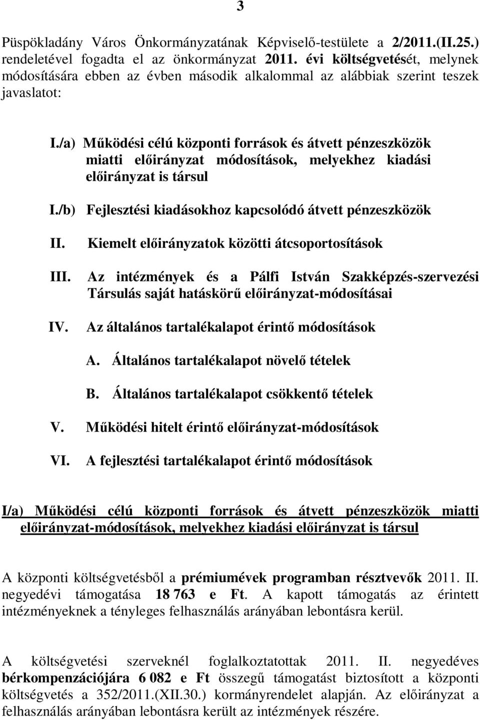 /a) Működési célú központi források és átvett pénzeszközök miatti előirányzat módosítások, melyekhez kiadási előirányzat is társul I./b) Fejlesztési kiadásokhoz kapcsolódó átvett pénzeszközök II. III.