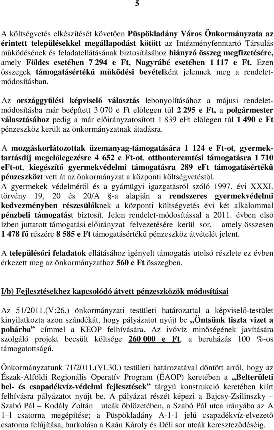 Az országgyűlési képviselő választás lebonyolításához a májusi rendeletmódosításba már beépített 3 070 e Ft előlegen túl 2 295 e Ft, a polgármester választásához pedig a már előirányzatosított 1 839