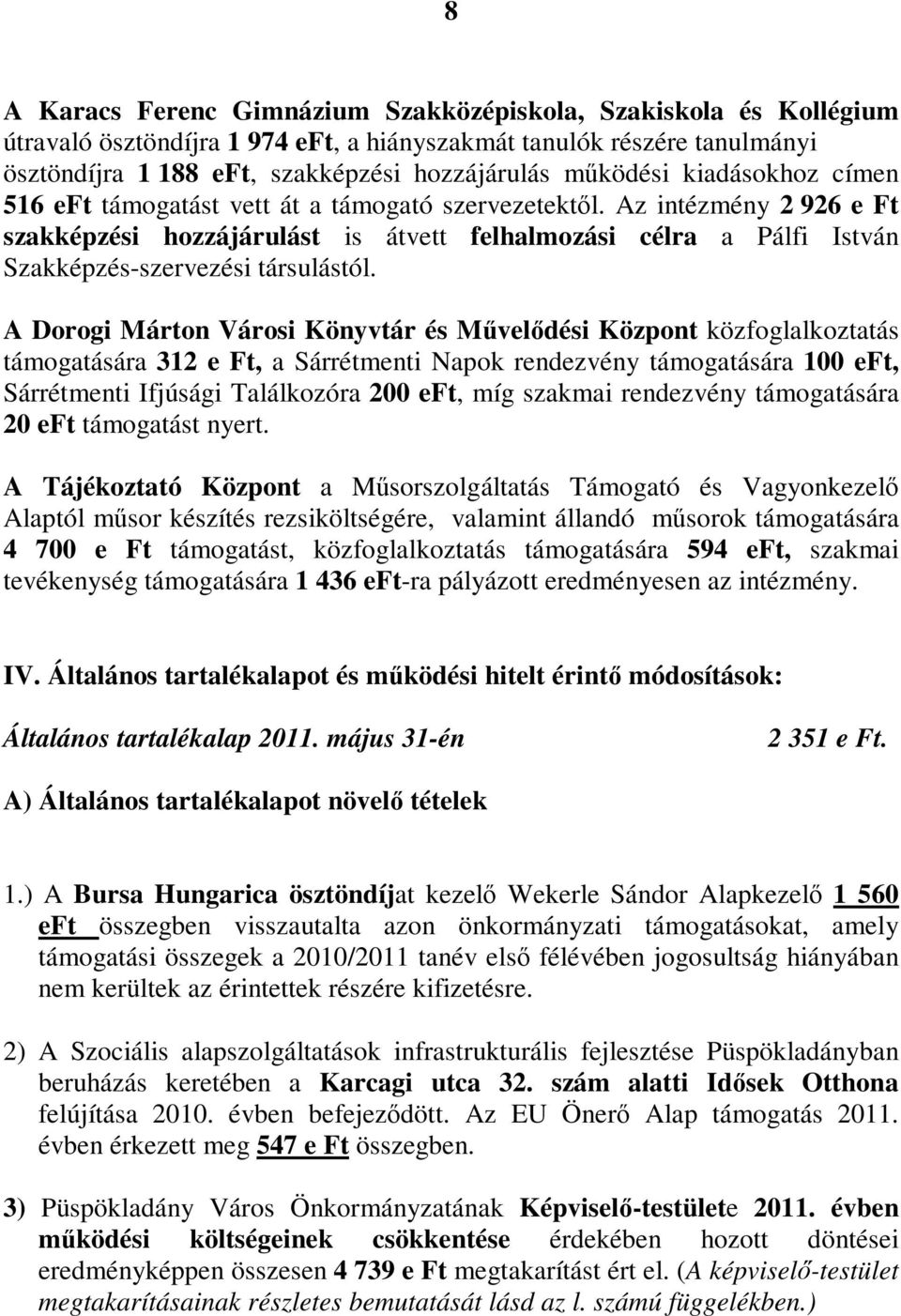 A Dorogi Márton Városi Könyvtár és Művelődési Központ közfoglalkoztatás támogatására 312 e Ft, a Sárrétmenti Napok rendezvény támogatására 100 eft, Sárrétmenti Ifjúsági Találkozóra 200 eft, míg