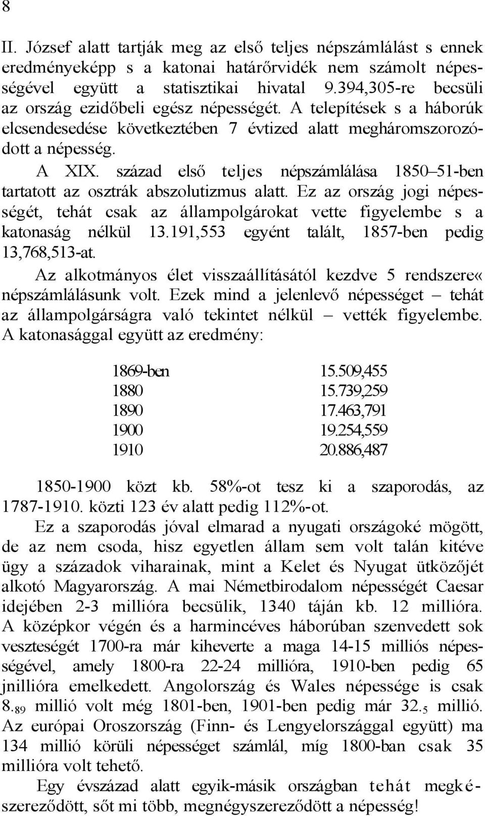 század első teljes népszámlálása 1850 51-ben tartatott az osztrák abszolutizmus alatt. Ez az ország jogi népességét, tehát csak az állampolgárokat vette figyelembe s a katonaság nélkül 13.